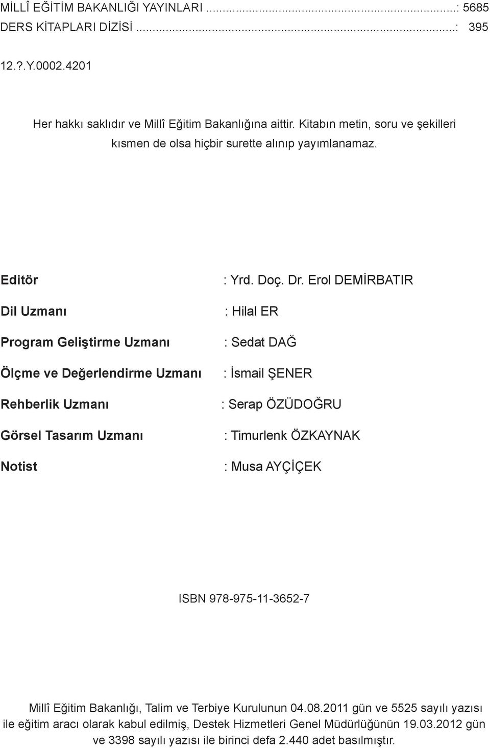 Editör Dil Uzmanı Program Geliştirme Uzmanı Ölçme ve Değerlendirme Uzmanı Rehberlik Uzmanı Görsel Tasarım Uzmanı Notist : Yrd. Doç. Dr.