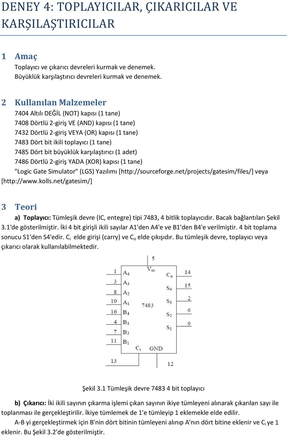 Dört bit büyüklük karşılaştırıcı (1 adet) 7486 Dörtlü 2-giriş YADA (XOR) kapısı (1 tane) "Logic Gate Simulator" (LGS) Yazılımı [http://sourceforge.net/projects/gatesim/files/] veya [http://www.kolls.