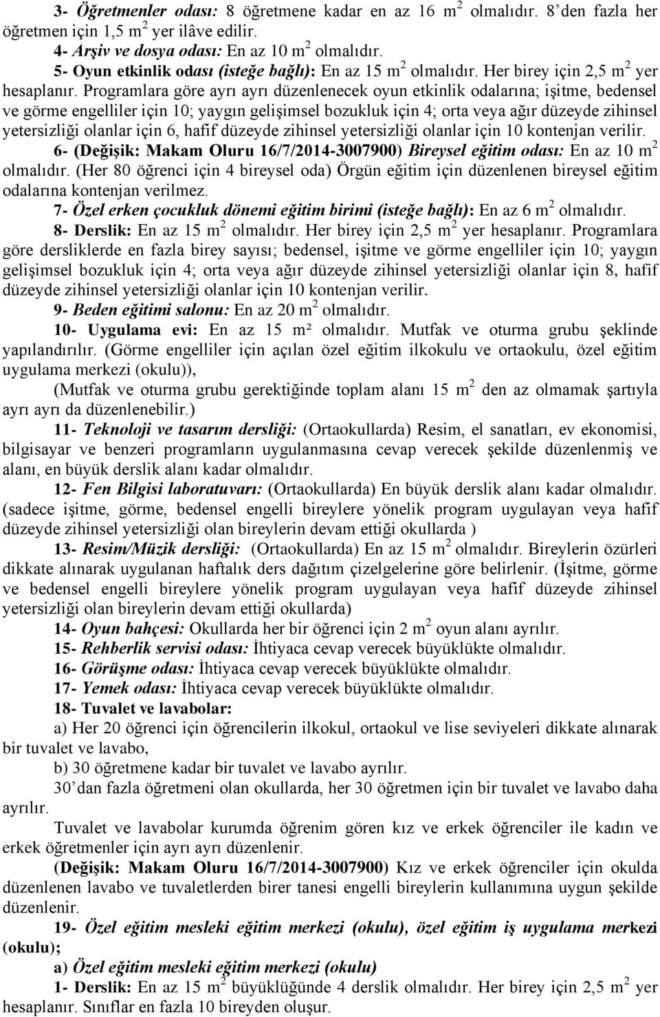 Programlara göre ayrı ayrı düzenlenecek oyun etkinlik odalarına; işitme, bedensel ve görme engelliler için 10; yaygın gelişimsel bozukluk için 4; orta veya ağır düzeyde zihinsel yetersizliği olanlar