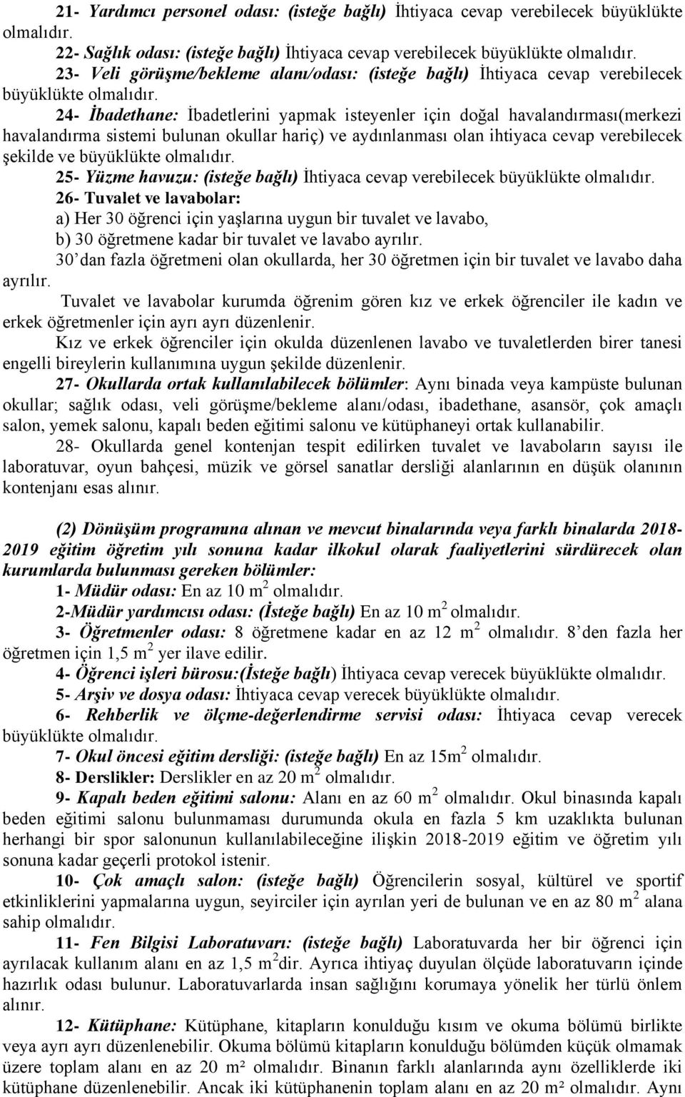 cevap verebilecek şekilde ve büyüklükte 25- Yüzme havuzu: (isteğe bağlı) İhtiyaca cevap verebilecek büyüklükte 26- Tuvalet ve lavabolar: a) Her 30 öğrenci için yaşlarına uygun bir tuvalet ve lavabo,