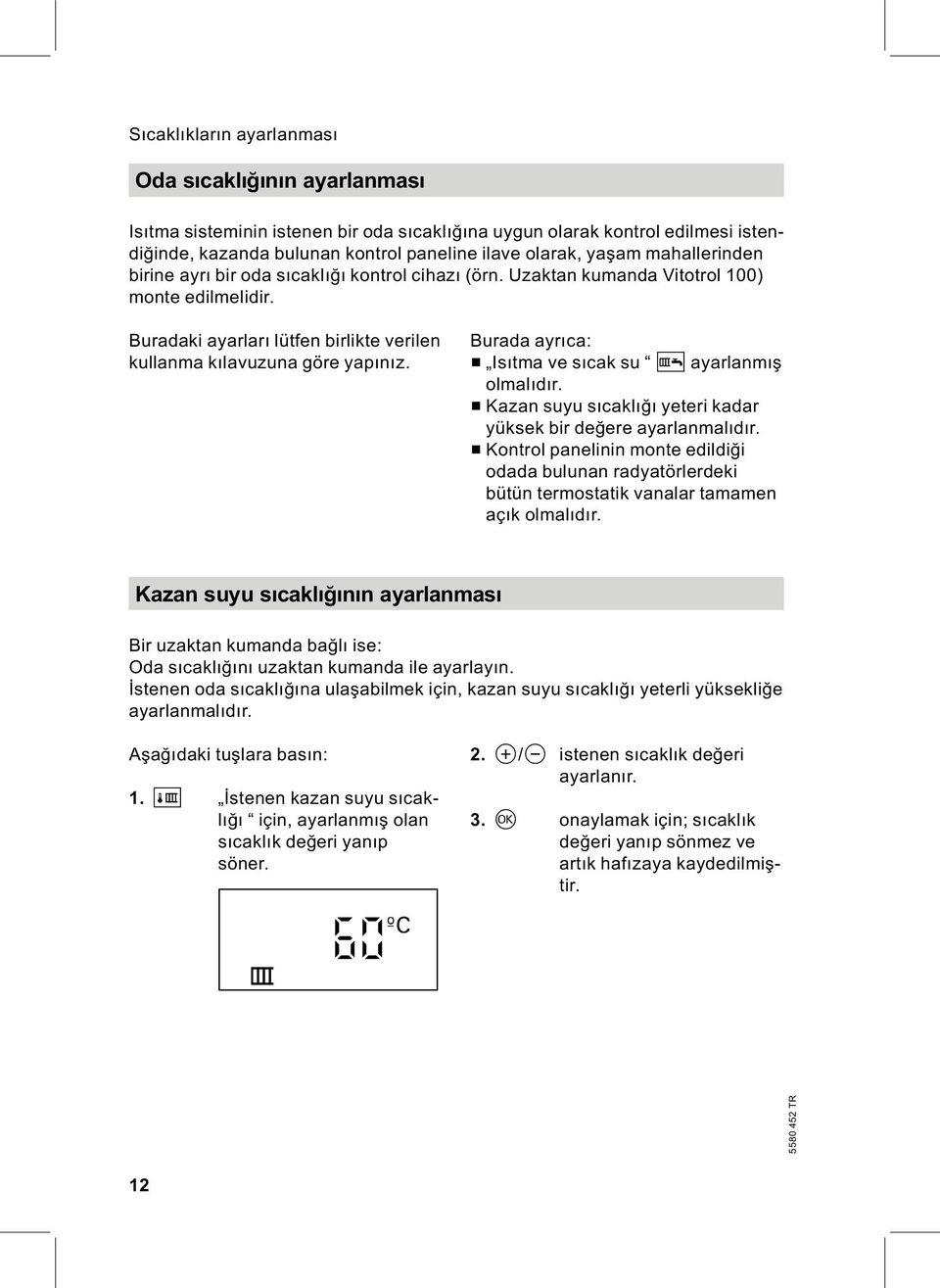 Burada ayrıca: & Isıtmavesıcak su G ayarlanmış olmalıdır. & Kazansuyusıcaklığı yeteri kadar yüksek bir değere ayarlanmalıdır.