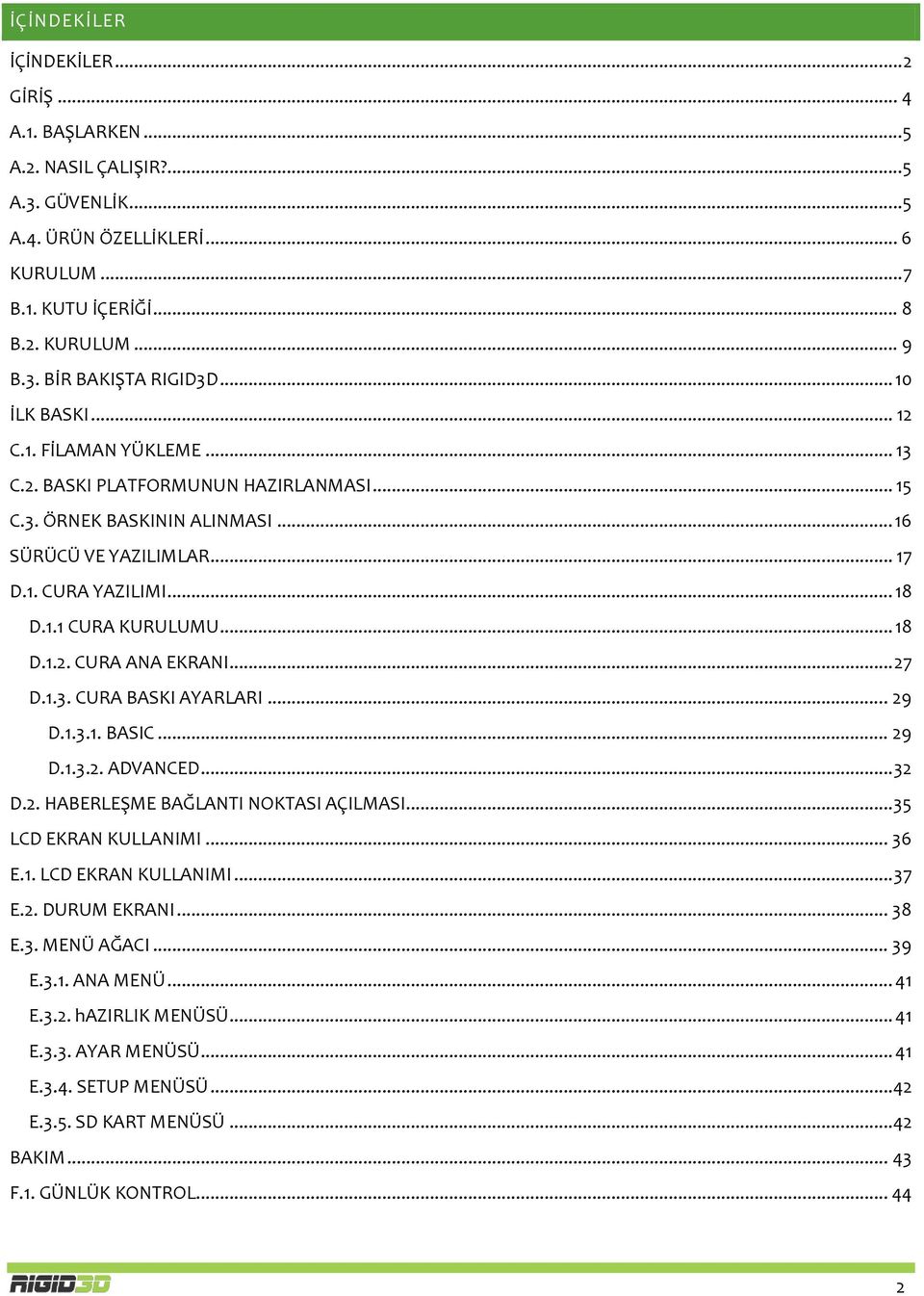 .. 18 D.1.2. CURA ANA EKRANI... 27 D.1.3. CURA BASKI AYARLARI... 29 D.1.3.1. BASIC... 29 D.1.3.2. ADVANCED... 32 D.2. HABERLEŞME BAĞLANTI NOKTASI AÇILMASI... 35 LCD EKRAN KULLANIMI... 36 E.1. LCD EKRAN KULLANIMI... 37 E.