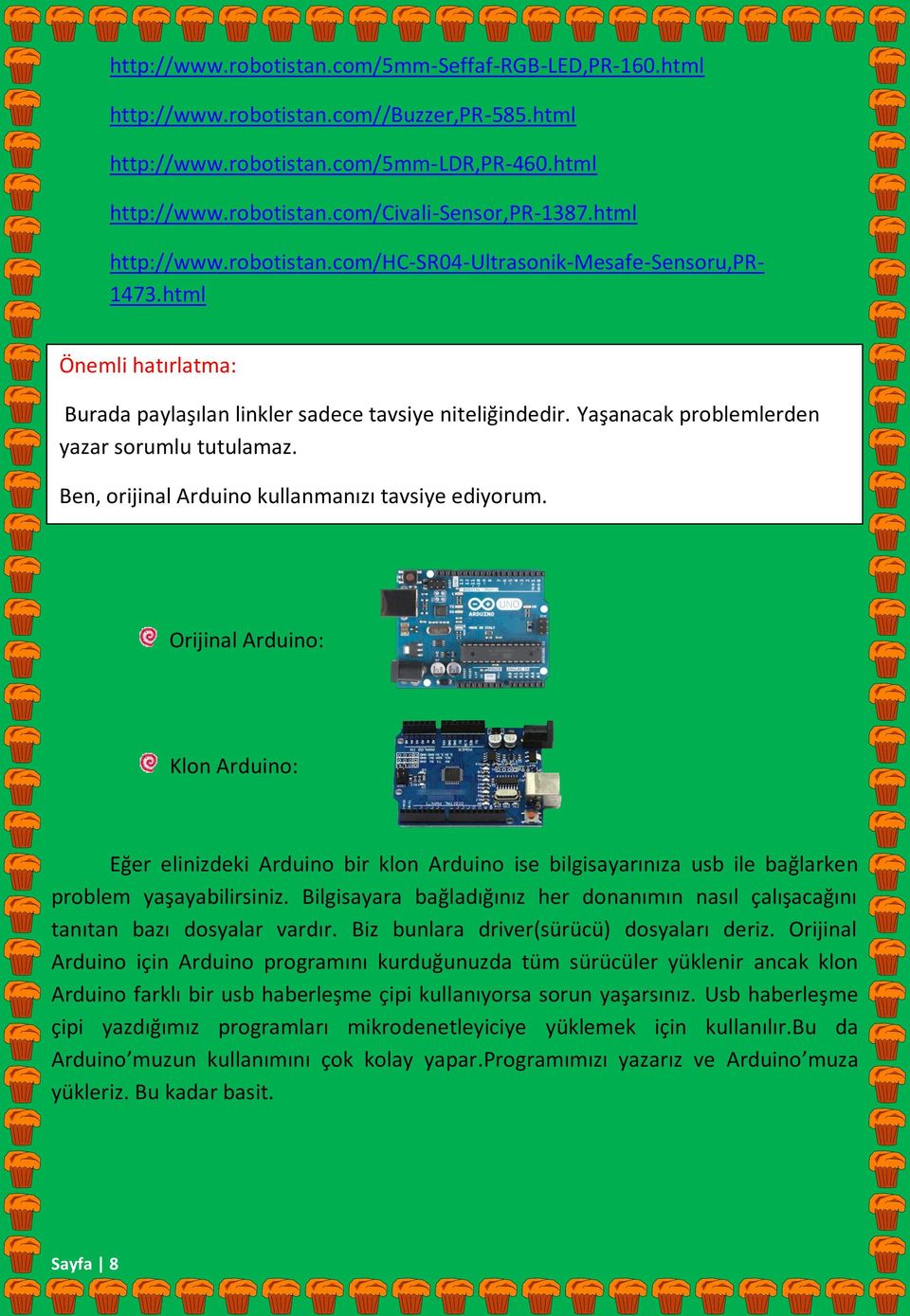 Yaşanacak problemlerden yazar sorumlu tutulamaz. Ben, orijinal Arduino kullanmanızı tavsiye ediyorum.