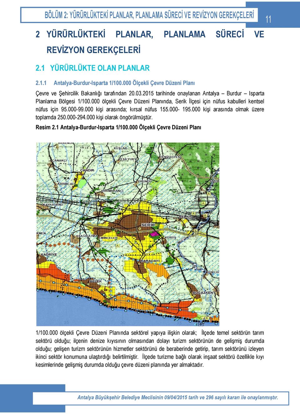 000 ölçekli Çevre Düzeni Planında, Serik İlçesi için nüfus kabulleri kentsel nüfus için 95.000-99.000 kişi arasında; kırsal nüfus 155.000-195.000 kişi arasında olmak üzere toplamda 250.000-294.