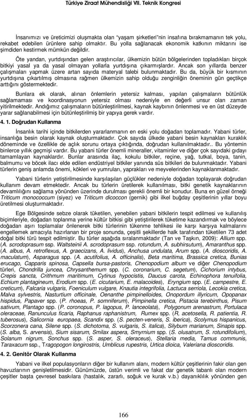 Öte yandan, yurtdışından gelen araştırıcılar, ülkemizin bütün bölgelerinden topladıkları birçok bitkiyi yasal ya da yasal olmayan yollarla yurtdışına çıkarmışlardır.