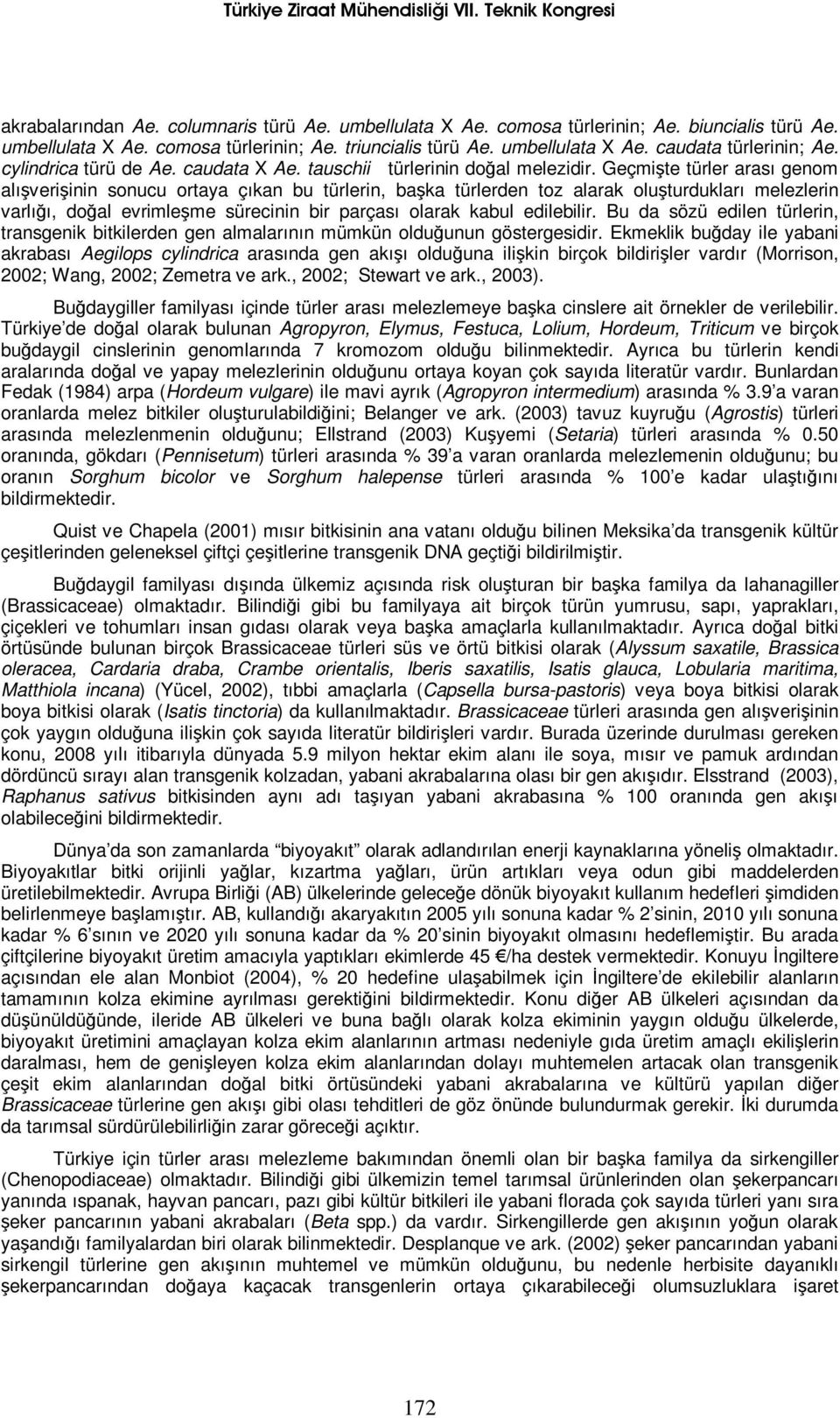 Geçmişte türler arası genom alışverişinin sonucu ortaya çıkan bu türlerin, başka türlerden toz alarak oluşturdukları melezlerin varlığı, doğal evrimleşme sürecinin bir parçası olarak kabul edilebilir.