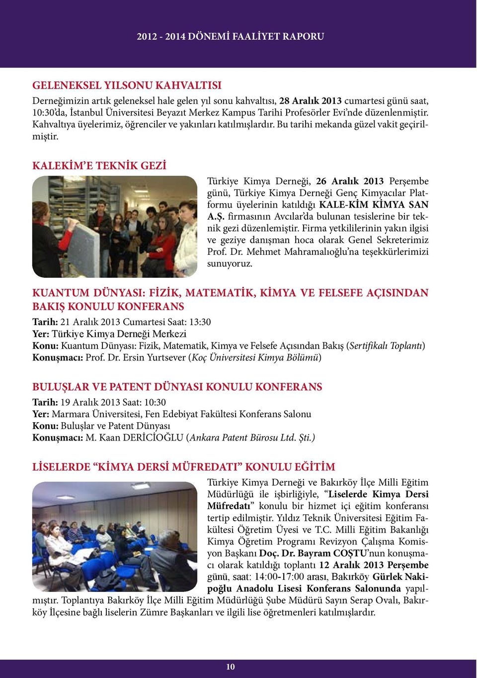 KALEKİM E TEKNİK GEZİ Türkiye Kimya Derneği, 26 Aralık 2013 Perşembe günü, Türkiye Kimya Derneği Genç Kimyacılar Platformu üyelerinin katıldığı KALE-KİM KİMYA SAN A.Ş.