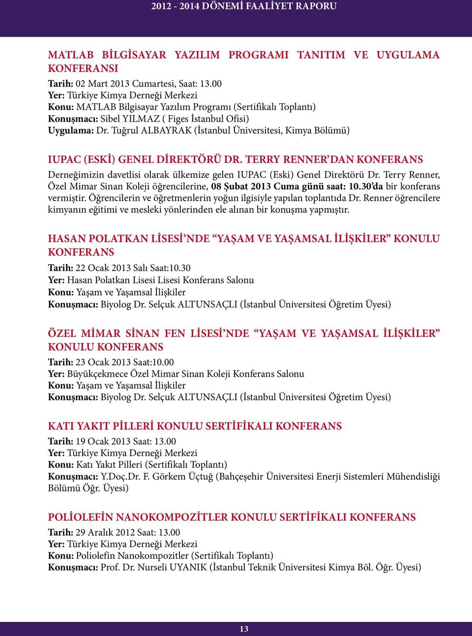 Tuğrul ALBAYRAK (İstanbul Üniversitesi, Kimya Bölümü) IUPAC (ESKİ) GENEL DİREKTÖRÜ DR. TERRY RENNER DAN KONFERANS Derneğimizin davetlisi olarak ülkemize gelen IUPAC (Eski) Genel Direktörü Dr.