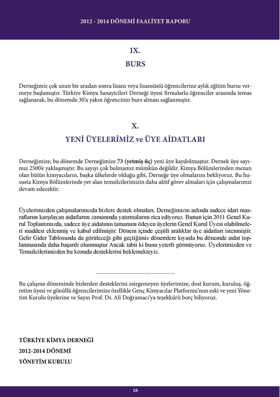 YENİ ÜYELERİMİZ ve ÜYE AİDATLARI Derneğimize, bu dönemde Derneğimize 73 (yetmiş üç) yeni üye kaydolmuştur. Dernek üye sayımız 2500 e yaklaşmıştır. Bu sayıyı çok bulmamız mümkün değildir.