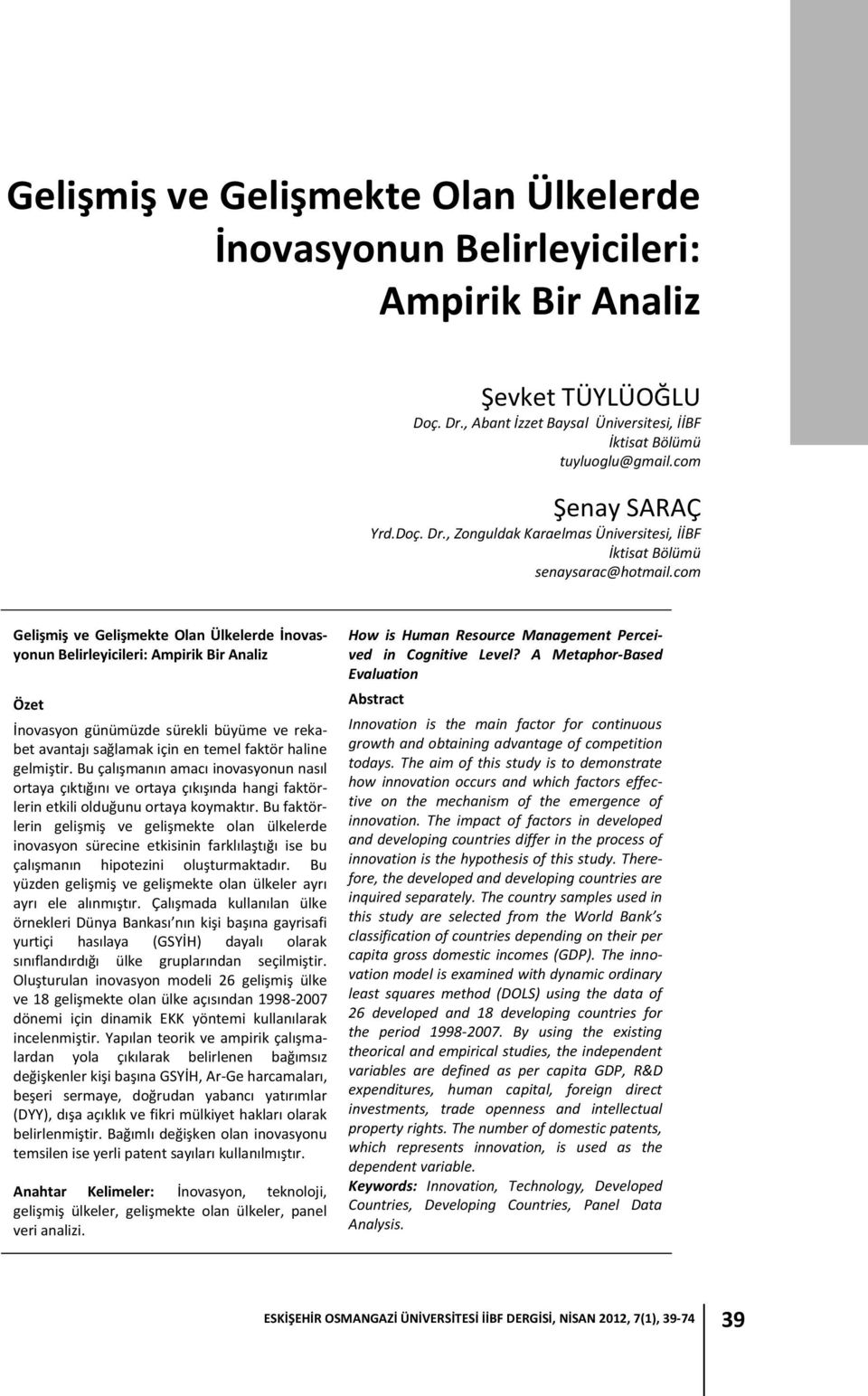 com Gelişmiş ve Gelişmekte Olan Ülkelerde İnovasyonun Belirleyicileri: Ampirik Bir Analiz Özet İnovasyon günümüzde sürekli büyüme ve rekabet avantajı sağlamak için en temel faktör haline gelmiştir.