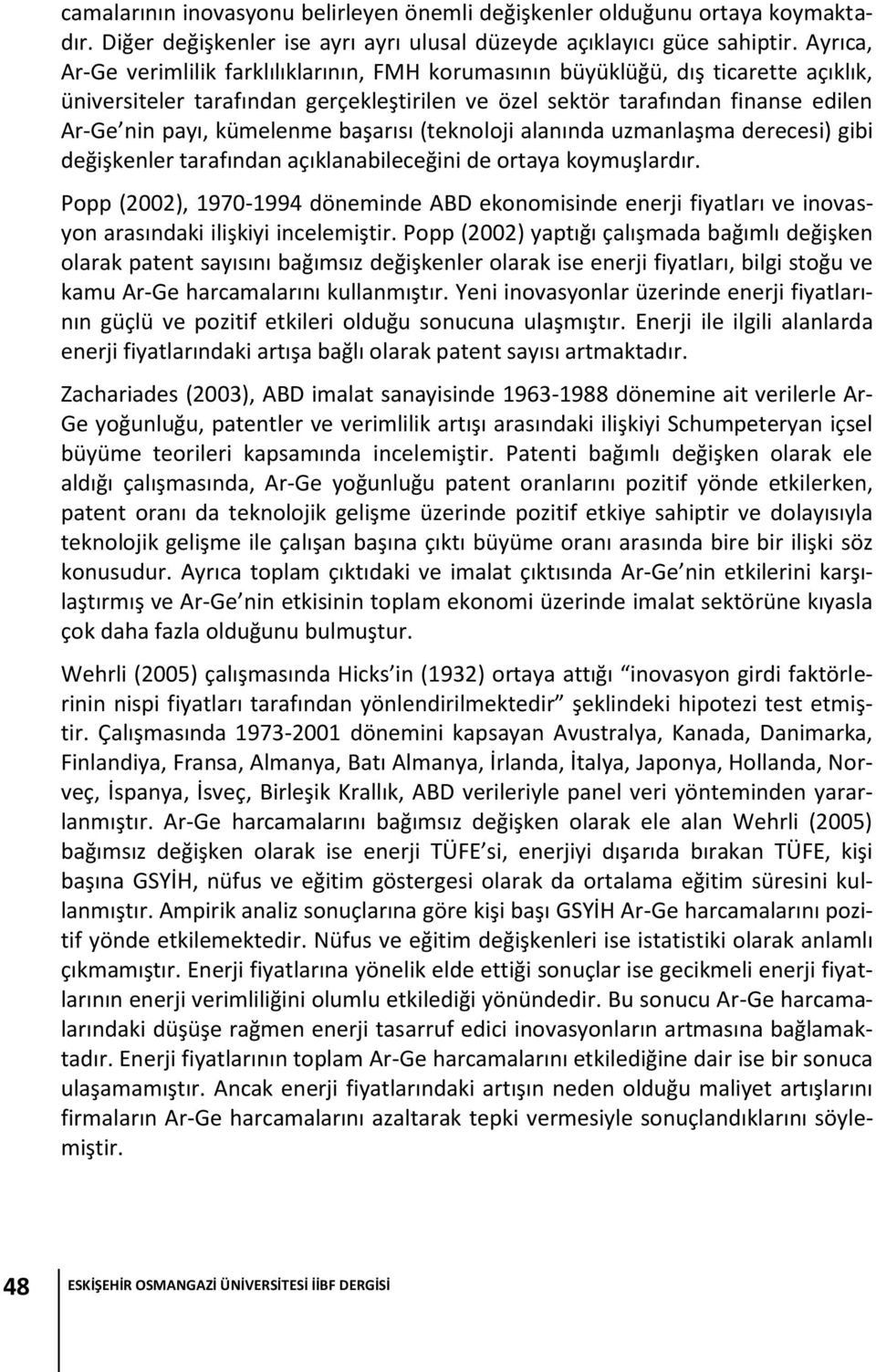 kümelenme başarısı (teknoloji alanında uzmanlaşma derecesi) gibi değişkenler tarafından açıklanabileceğini de ortaya koymuşlardır.