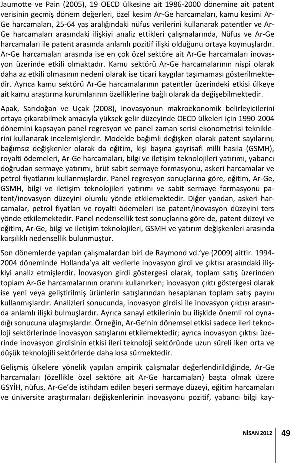 koymuşlardır. Ar-Ge harcamaları arasında ise en çok özel sektöre ait Ar-Ge harcamaları inovasyon üzerinde etkili olmaktadır.