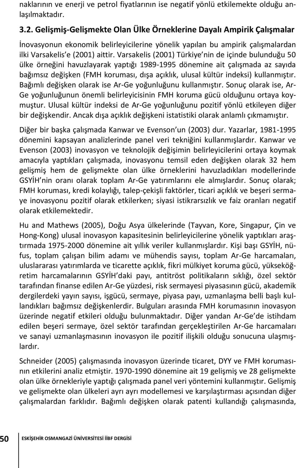 Varsakelis (2001) Türkiye nin de içinde bulunduğu 50 ülke örneğini havuzlayarak yaptığı 1989-1995 dönemine ait çalışmada az sayıda bağımsız değişken (FMH koruması, dışa açıklık, ulusal kültür