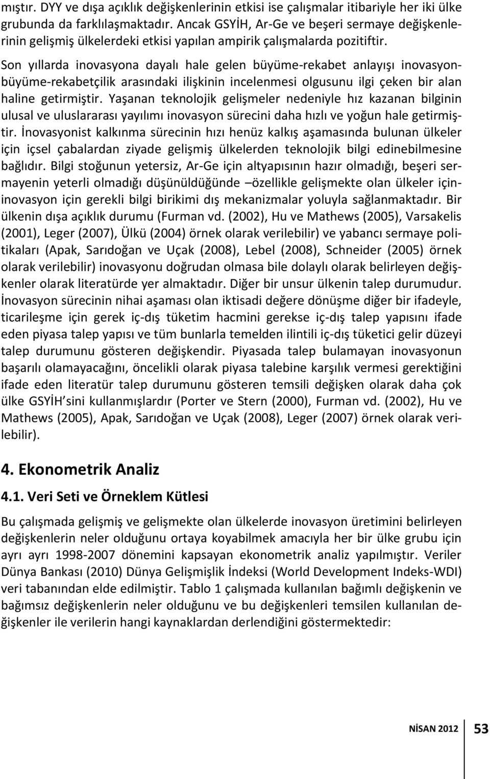 Son yıllarda inovasyona dayalı hale gelen büyüme-rekabet anlayışı inovasyonbüyüme-rekabetçilik arasındaki ilişkinin incelenmesi olgusunu ilgi çeken bir alan haline getirmiştir.