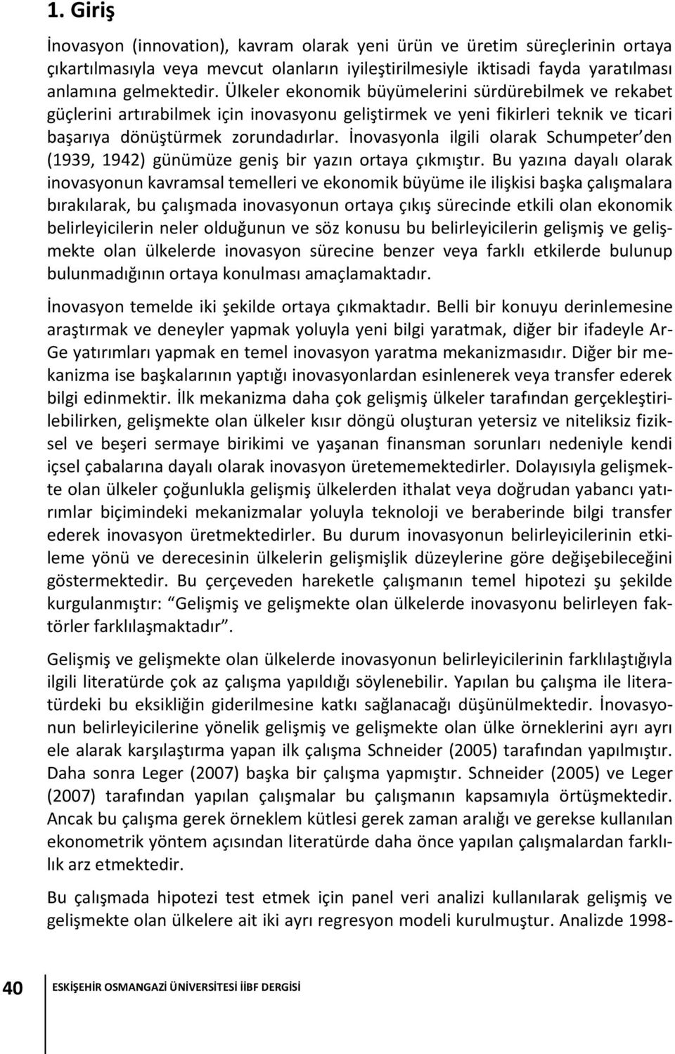 İnovasyonla ilgili olarak Schumpeter den (1939, 1942) günümüze geniş bir yazın ortaya çıkmıştır.