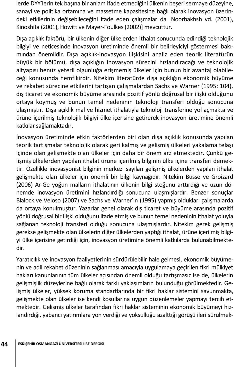 Dışa açıklık faktörü, bir ülkenin diğer ülkelerden ithalat sonucunda edindiği teknolojik bilgiyi ve neticesinde inovasyon üretiminde önemli bir belirleyiciyi göstermesi bakımından önemlidir.