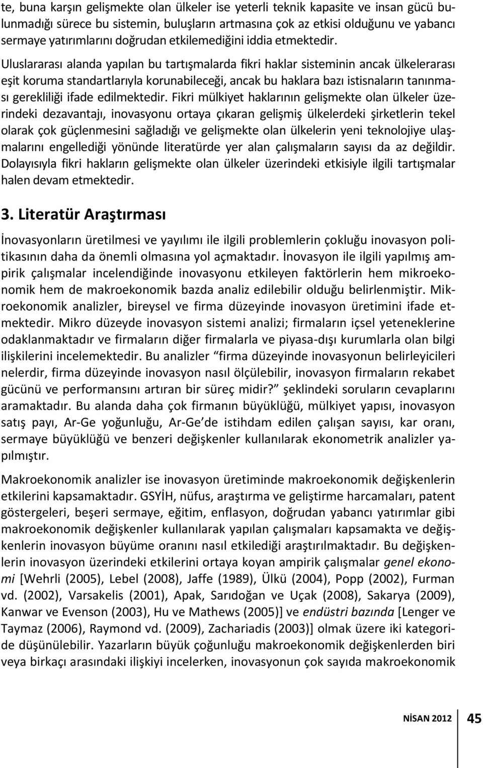 Uluslararası alanda yapılan bu tartışmalarda fikri haklar sisteminin ancak ülkelerarası eşit koruma standartlarıyla korunabileceği, ancak bu haklara bazı istisnaların tanınması gerekliliği ifade