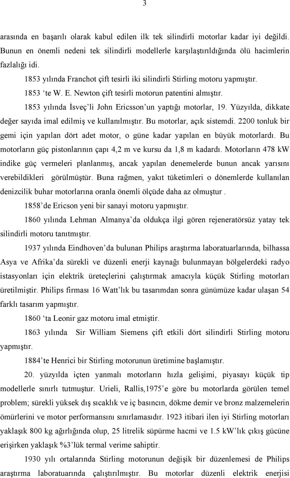 Yüzyılda, dikkate değer sayıda imal edilmiş ve kullanılmıştır. Bu motorlar, açık sistemdi. 2200 tonluk bir gemi için yapılan dört adet motor, o güne kadar yapılan en büyük motorlardı.