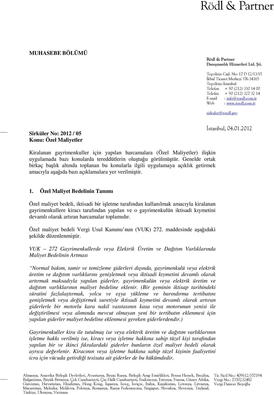 pro Sirküler No: 2012 / 05 Konu: Özel Maliyetler Đstanbul, 04.01.2012 Kiralanan gayrimenkuller için yapılan harcamalara (Özel Maliyetler) ilişkin uygulamada bazı konularda tereddütlerin oluştuğu görülmüştür.