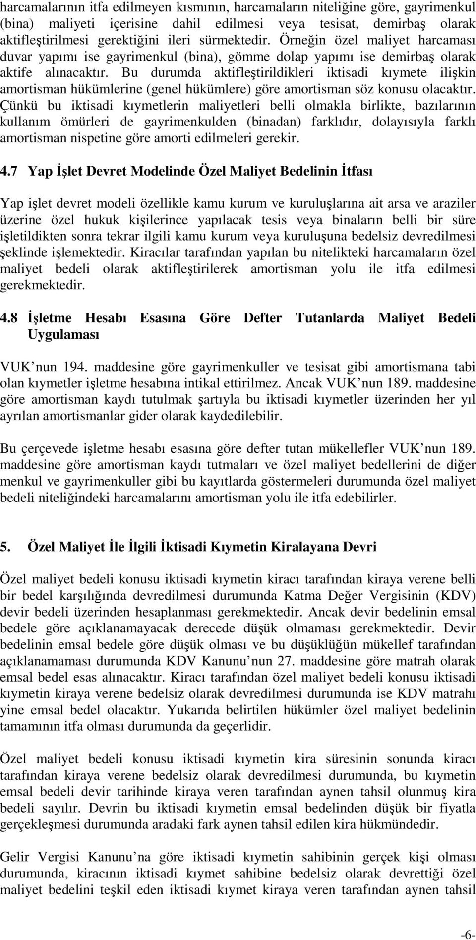 Bu durumda aktifleştirildikleri iktisadi kıymete ilişkin amortisman hükümlerine (genel hükümlere) göre amortisman söz konusu olacaktır.