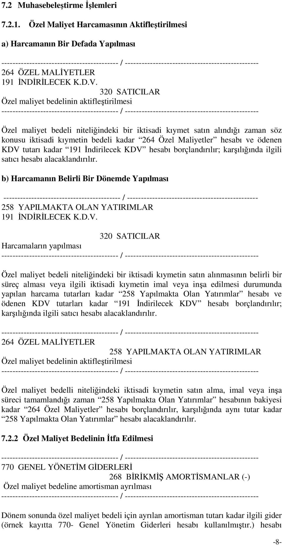 ve ödenen KDV tutarı kadar 191 Đndirilecek KDV hesabı borçlandırılır; karşılığında ilgili satıcı hesabı alacaklandırılır.