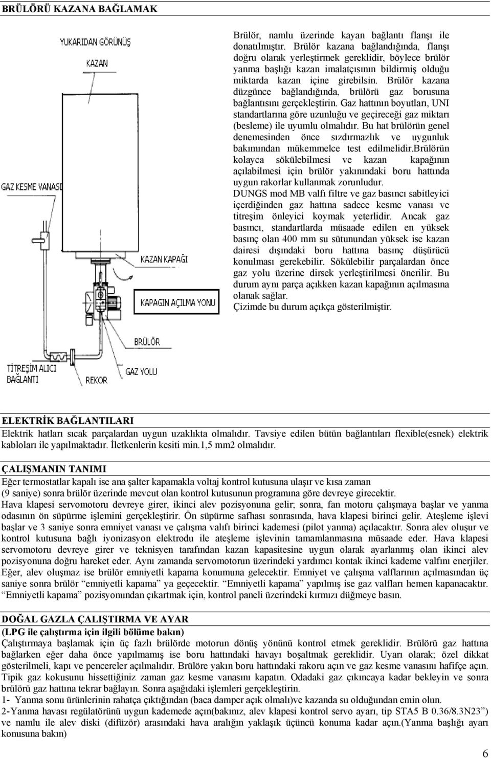 Brülör kazana düzgünce bağlandığında, brülörü gaz borusuna bağlantısını gerçekleştirin.