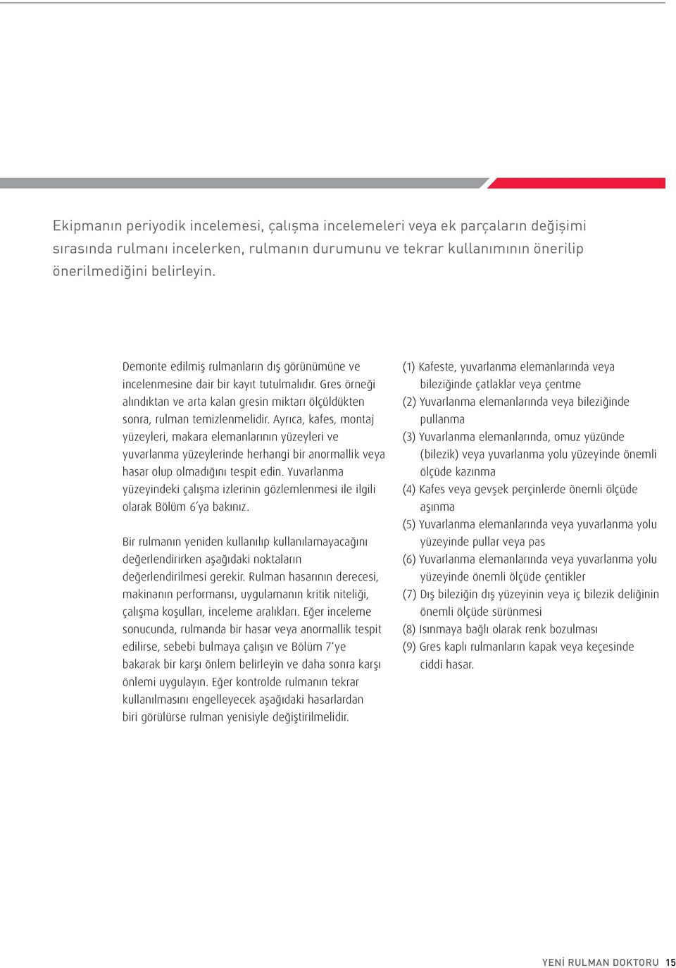 Ayrıca, kafes, montaj yüzeyleri, makara elemanlarının yüzeyleri ve yuvarlanma yüzeylerinde herhangi bir anormallik veya hasar olup olmadığını tespit edin.