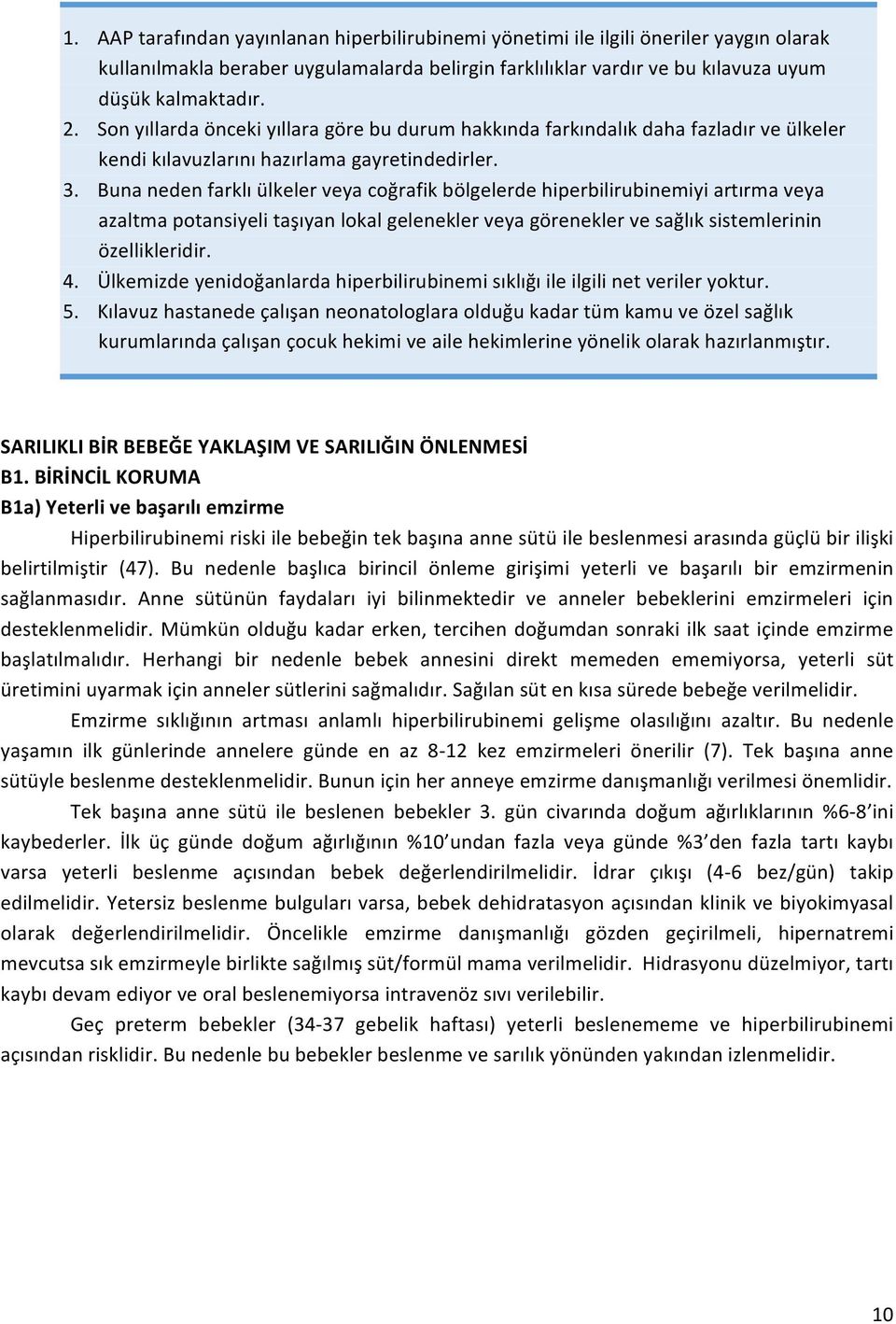 Buna neden farklı ülkeler veya coğrafik bölgelerde hiperbilirubinemiyi artırma veya azaltma potansiyeli taşıyan lokal gelenekler veya görenekler ve sağlık sistemlerinin özellikleridir. 4.