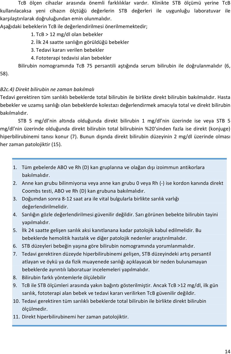 Aşağıdaki bebeklerin TcB ile değerlendirilmesi önerilmemektedir; 1. TcB > 12 mg/dl olan bebekler 2. İlk 24 saatte sarılığın görüldüğü bebekler 3. Tedavi kararı verilen bebekler 4.