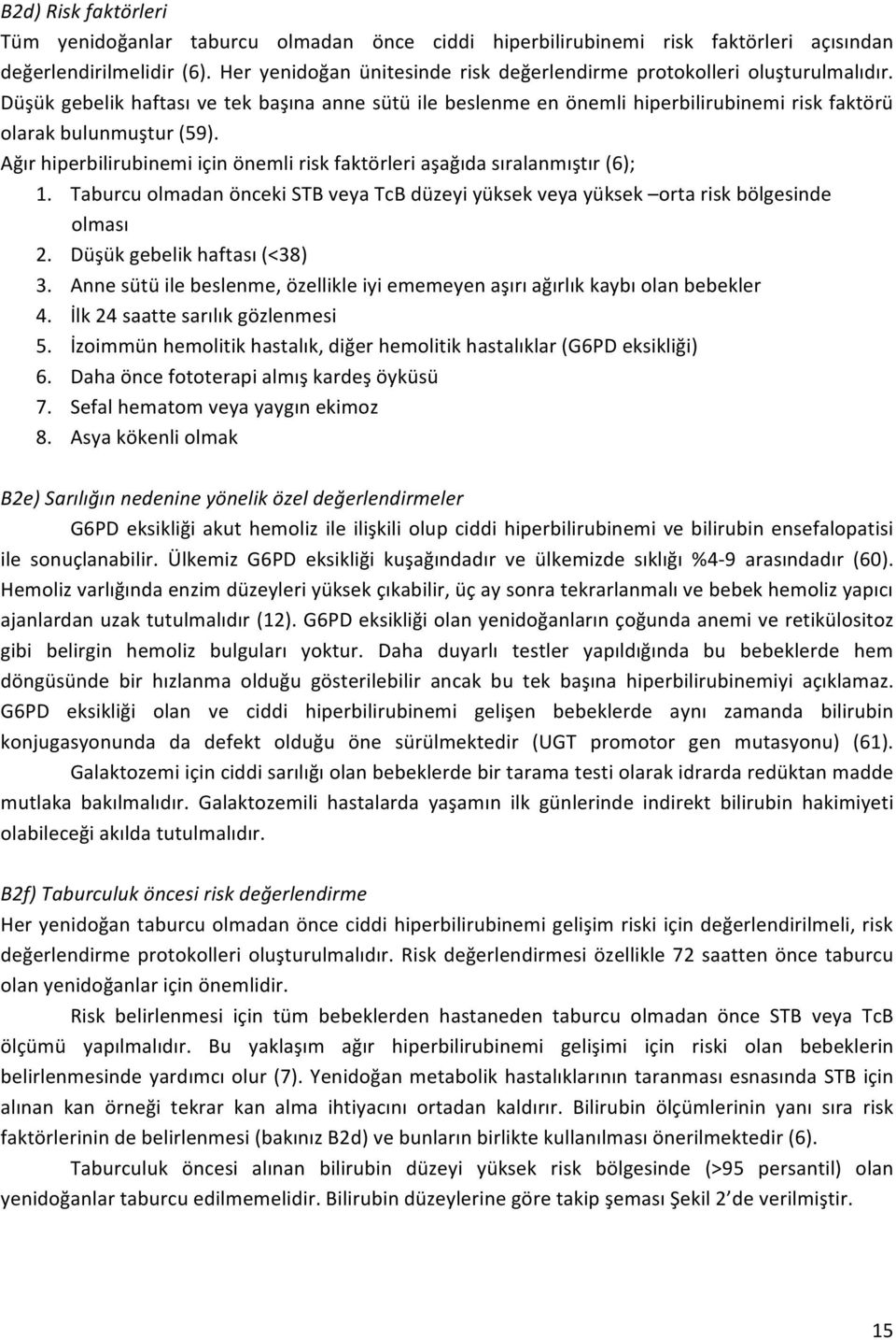 Ağır hiperbilirubinemi için önemli risk faktörleri aşağıda sıralanmıştır (6); 1. Taburcu olmadan önceki STB veya TcB düzeyi yüksek veya yüksek orta risk bölgesinde olması 2.