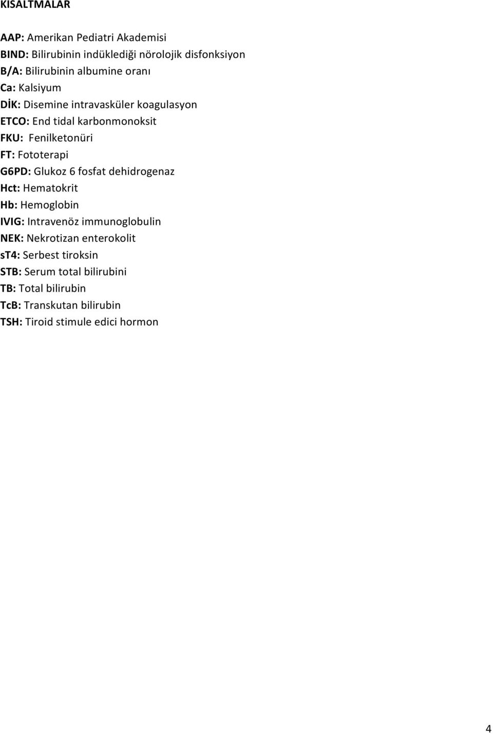 G6PD: Glukoz 6 fosfat dehidrogenaz Hct: Hematokrit Hb: Hemoglobin IVIG: Intravenöz immunoglobulin NEK: Nekrotizan enterokolit