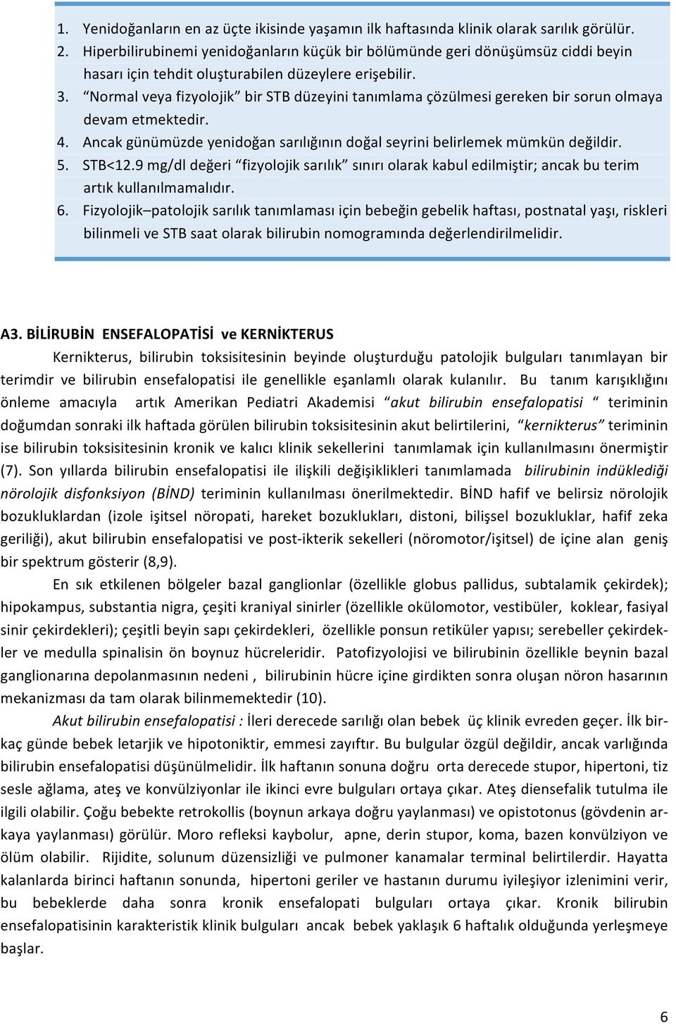 Normal veya fizyolojik bir STB düzeyini tanımlama çözülmesi gereken bir sorun olmaya devam etmektedir. 4. Ancak günümüzde yenidoğan sarılığının doğal seyrini belirlemek mümkün değildir. 5. STB<12.