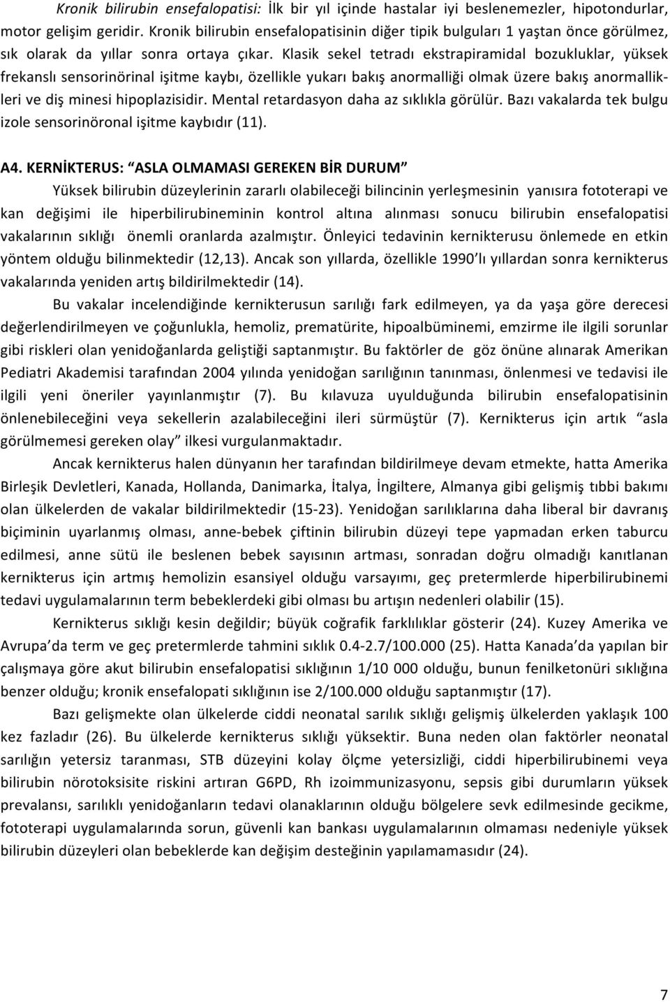 Klasik sekel tetradı ekstrapiramidal bozukluklar, yüksek frekanslı sensorinörinal işitme kaybı, özellikle yukarı bakış anormalliği olmak üzere bakış anormallik- leri ve diş minesi hipoplazisidir.