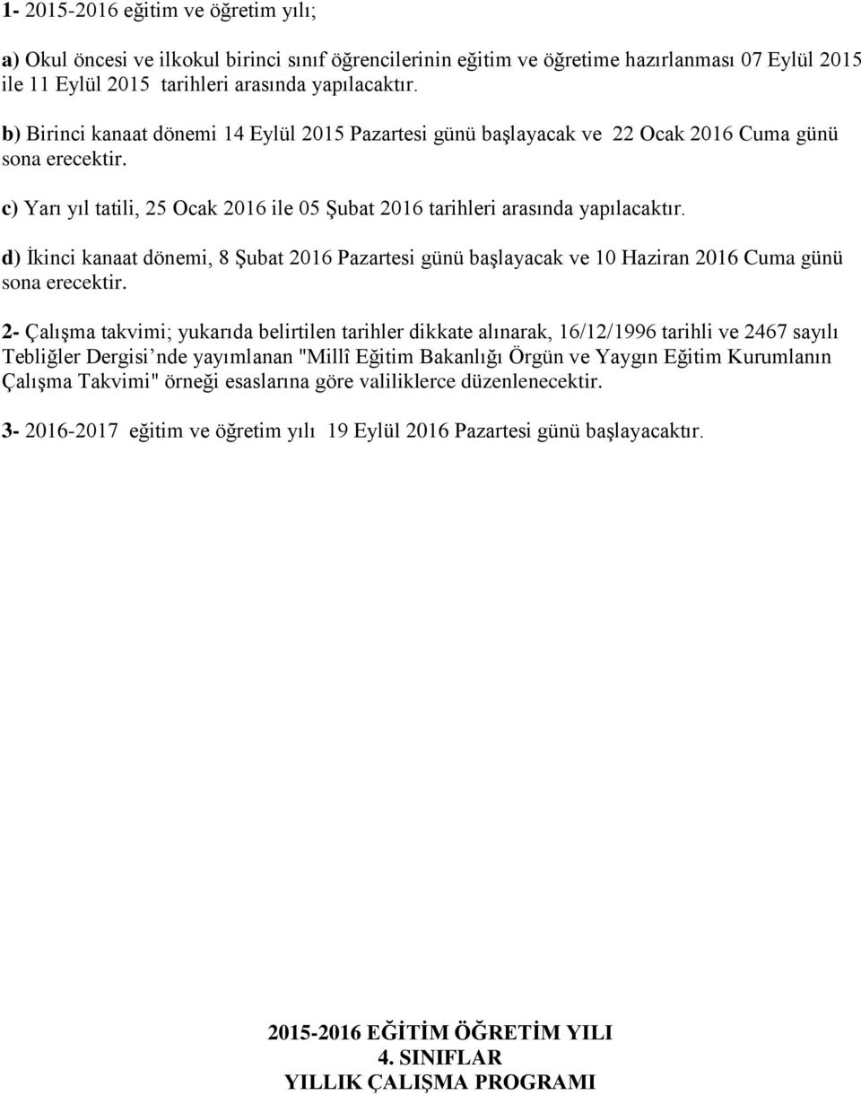 d) İkinci kanaat dönemi, 8 Şubat 2016 Pazartesi günü başlayacak ve 10 Haziran 2016 Cuma günü sona erecektir.