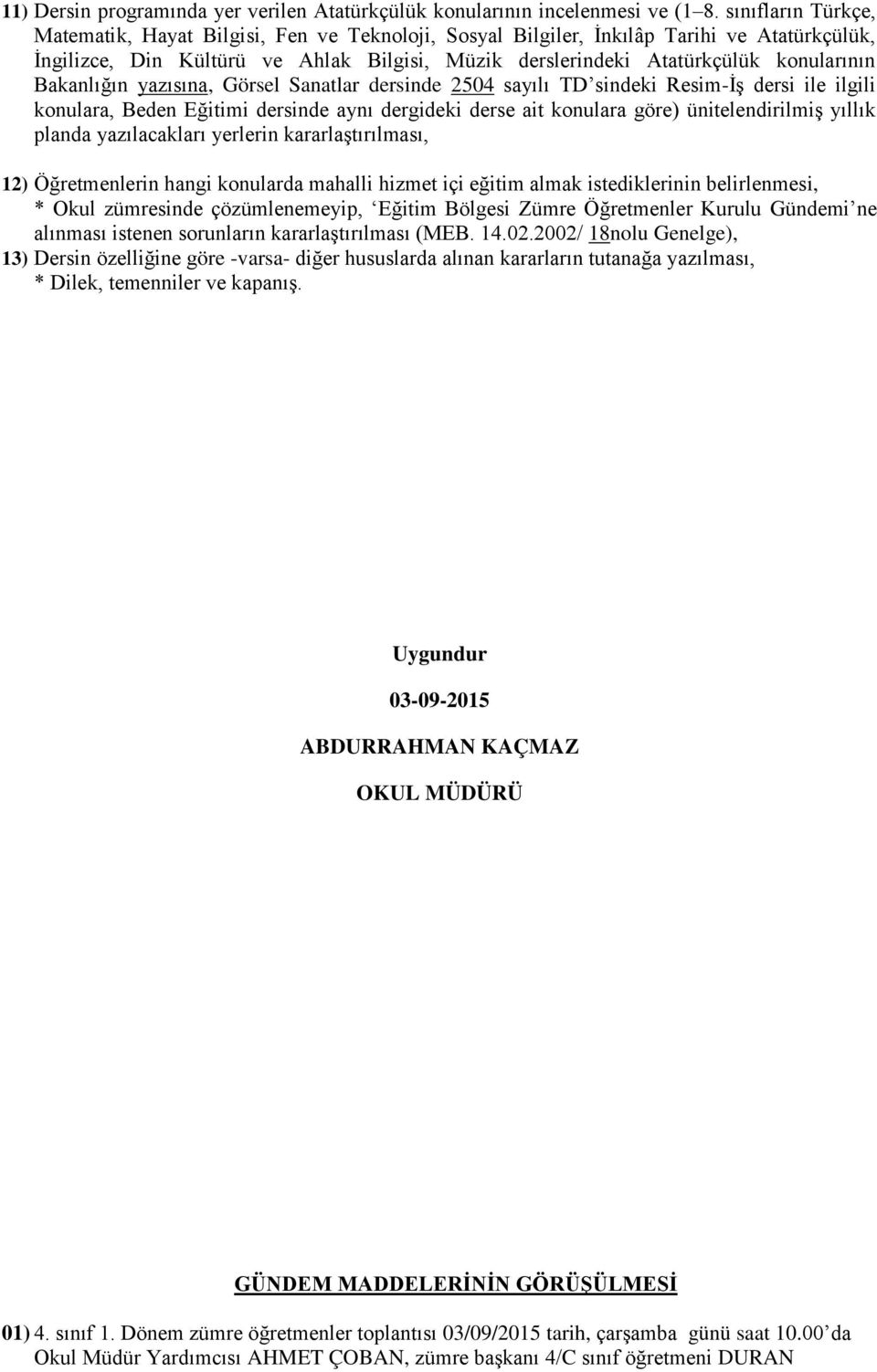 Bakanlığın yazısına, Görsel Sanatlar dersinde 2504 sayılı TD sindeki Resim-İş dersi ile ilgili konulara, Beden Eğitimi dersinde aynı dergideki derse ait konulara göre) ünitelendirilmiş yıllık planda