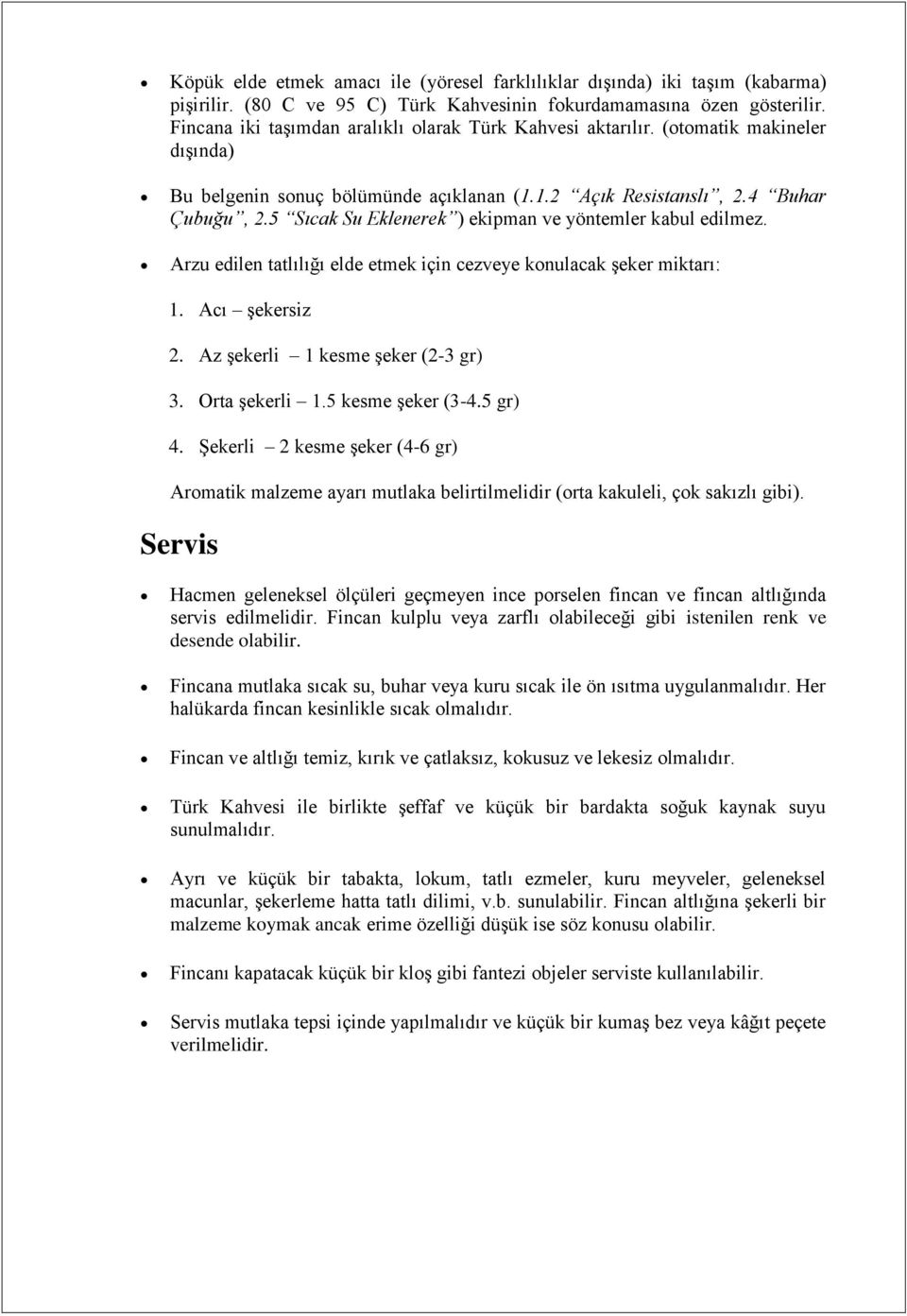 5 Sıcak Su Eklenerek ) ekipman ve yöntemler kabul edilmez. Arzu edilen tatlılığı elde etmek için cezveye konulacak şeker miktarı: 1. Acı şekersiz 2. Az şekerli 1 kesme şeker (2-3 gr) 3.