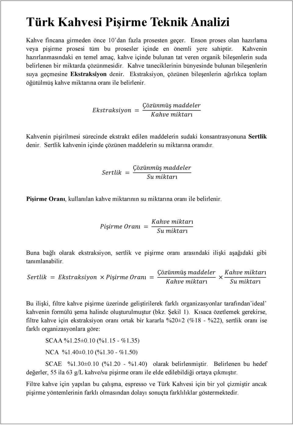 Kahve taneciklerinin bünyesinde bulunan bileşenlerin suya geçmesine Ekstraksiyon denir. Ekstraksiyon, çözünen bileşenlerin ağırlıkca toplam öğütülmüş kahve miktarına oranı ile belirlenir.