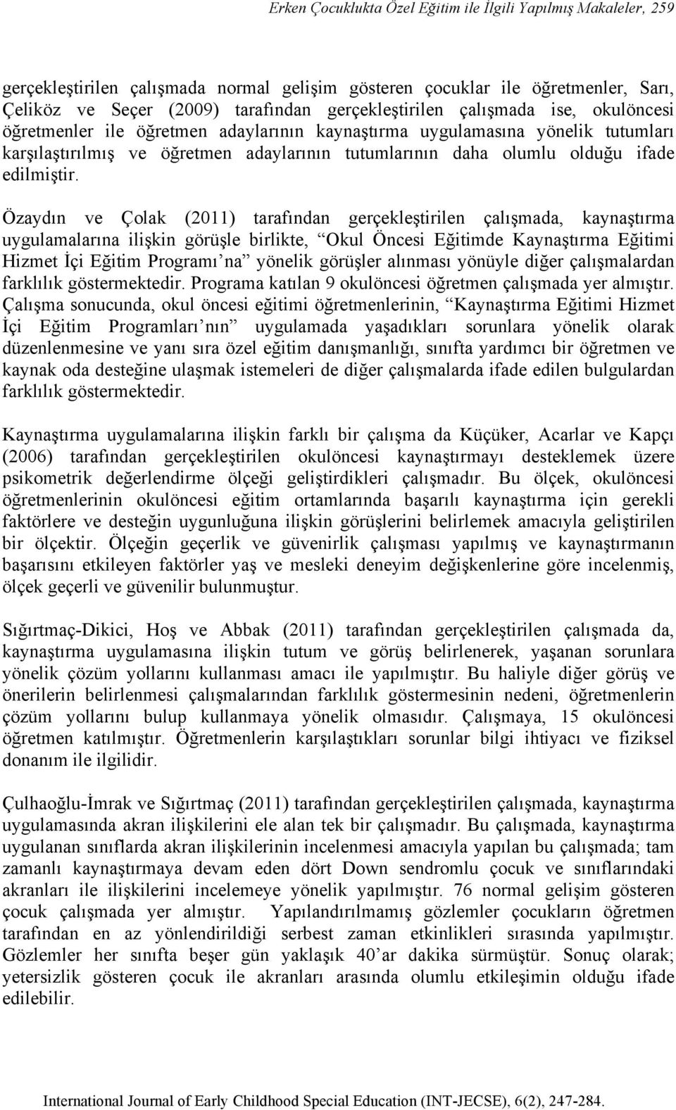 Özaydın ve Çolak (2011) tarafından gerçekleştirilen çalışmada, kaynaştırma uygulamalarına ilişkin görüşle birlikte, Okul Öncesi Eğitimde Kaynaştırma Eğitimi Hizmet İçi Eğitim Programı na yönelik