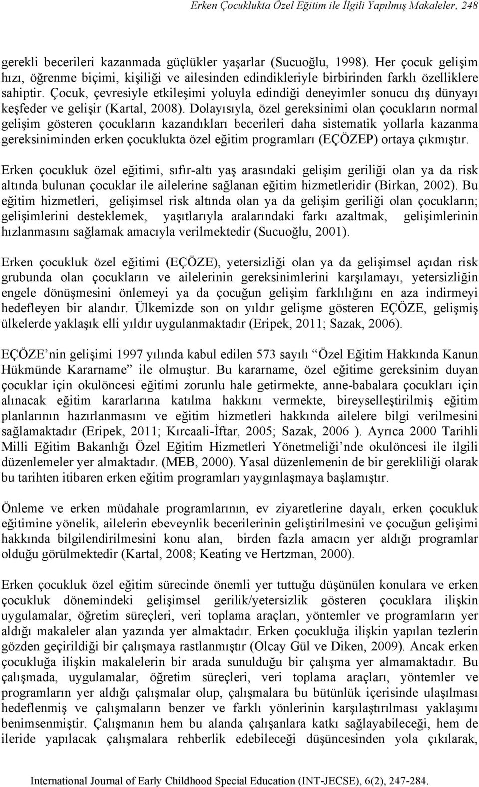 Çocuk, çevresiyle etkileşimi yoluyla edindiği deneyimler sonucu dış dünyayı keşfeder ve gelişir (Kartal, 2008).