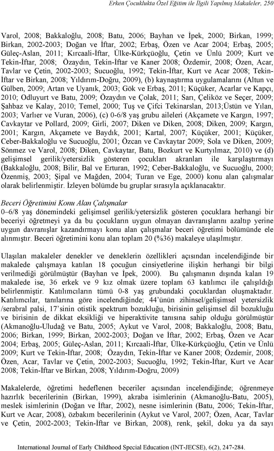 Çetin, 2002-2003; Sucuoğlu, 1992; Tekin-İftar, Kurt ve Acar 2008; Tekin- İftar ve Birkan, 2008; Yıldırım-Doğru, 2009), (b) kaynaştırma uygulamalarını (Altun ve Gülben, 2009; Artan ve Uyanık, 2003;