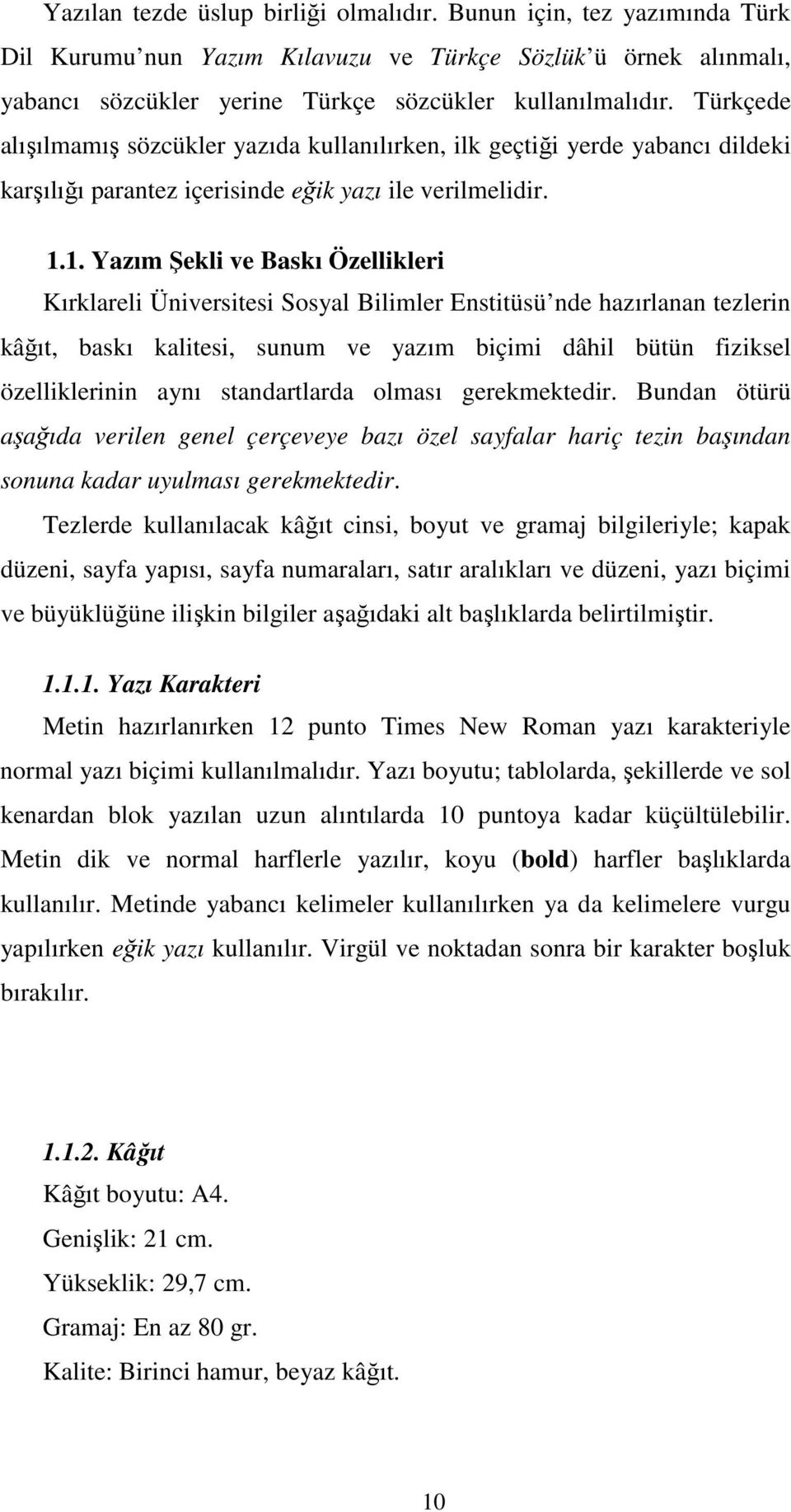 1. Yazım Şekli ve Baskı Özellikleri Kırklareli Üniversitesi Sosyal Bilimler Enstitüsü nde hazırlanan tezlerin kâğıt, baskı kalitesi, sunum ve yazım biçimi dâhil bütün fiziksel özelliklerinin aynı