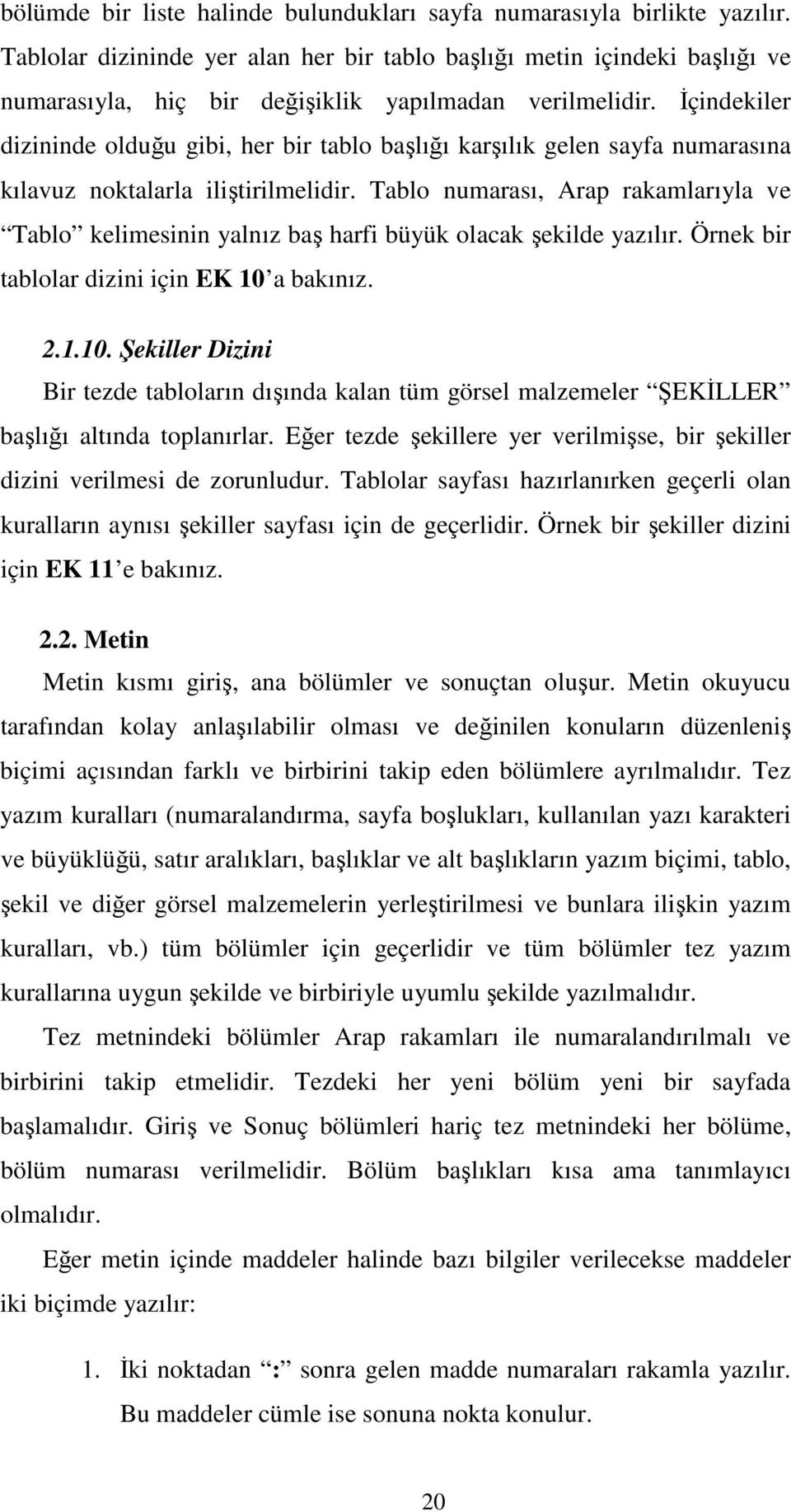 İçindekiler dizininde olduğu gibi, her bir tablo başlığı karşılık gelen sayfa numarasına kılavuz noktalarla iliştirilmelidir.