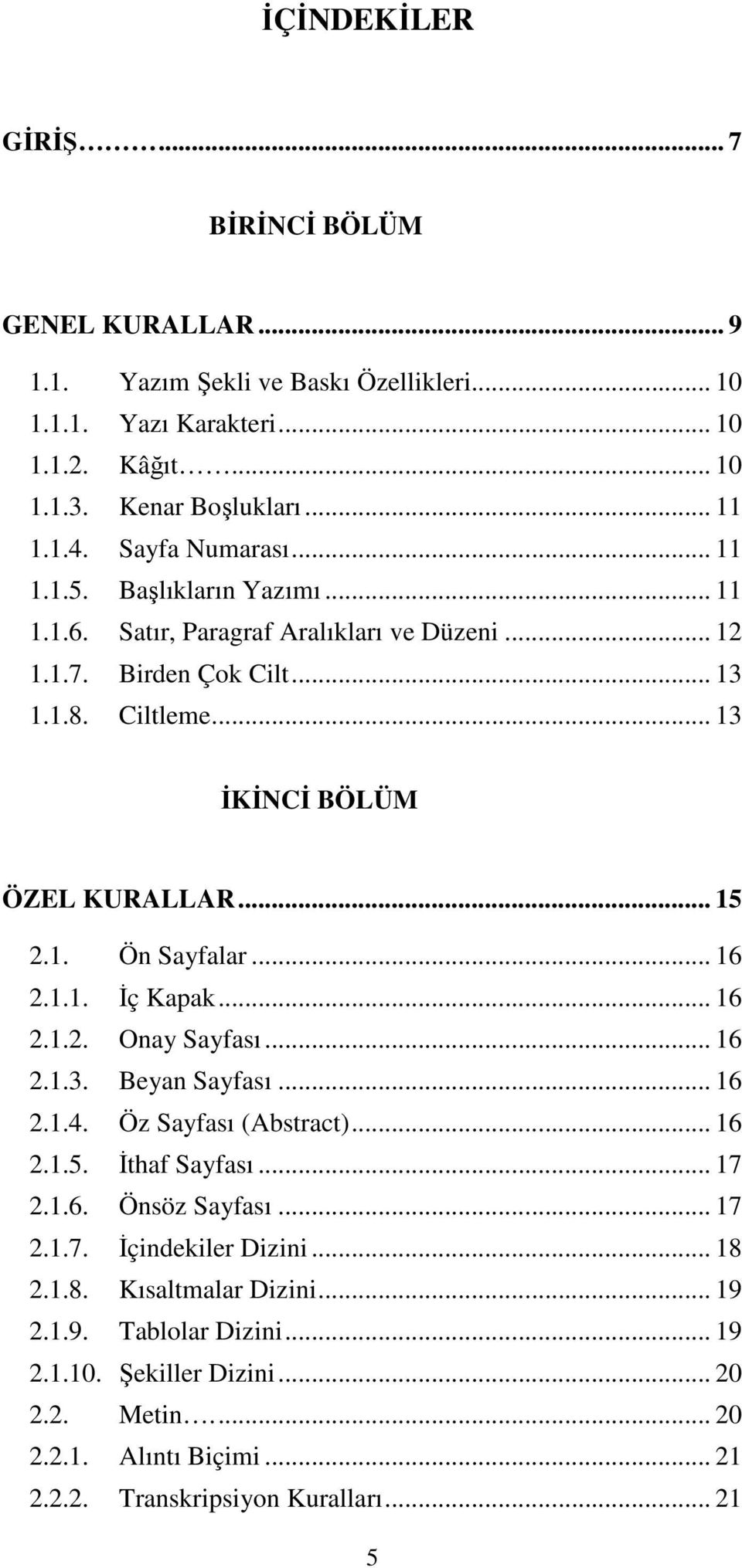 .. 16 2.1.1. İç Kapak... 16 2.1.2. Onay Sayfası... 16 2.1.3. Beyan Sayfası... 16 2.1.4. Öz Sayfası (Abstract)... 16 2.1.5. İthaf Sayfası... 17 2.1.6. Önsöz Sayfası... 17 2.1.7. İçindekiler Dizini.