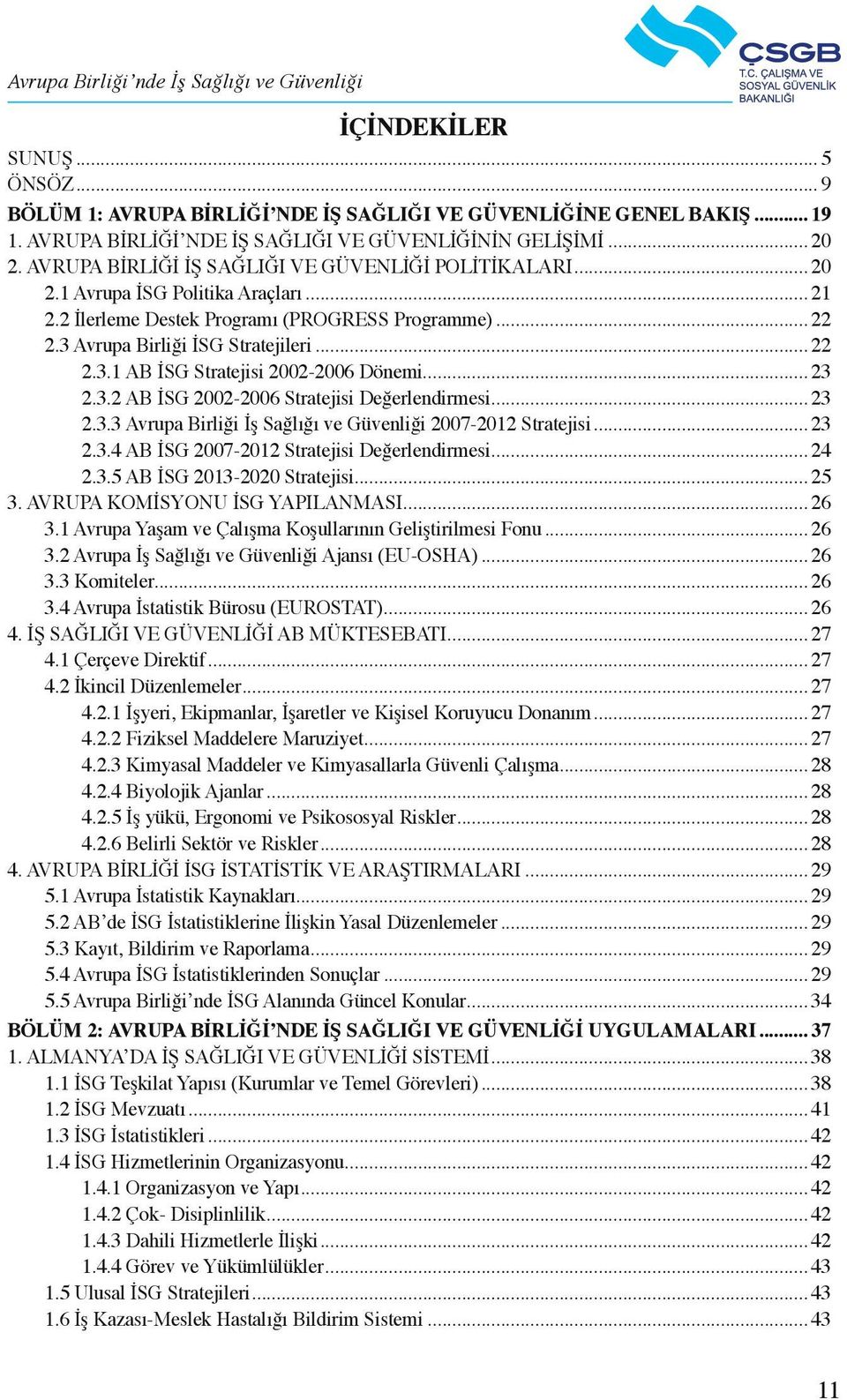 .. 23 2.3.2 AB İSG 2002-2006 Stratejisi Değerlendirmesi... 23 2.3.3 Avrupa Birliği İş Sağlığı ve Güvenliği 2007-2012 Stratejisi... 23 2.3.4 AB İSG 2007-2012 Stratejisi Değerlendirmesi... 24 2.3.5 AB İSG 2013-2020 Stratejisi.