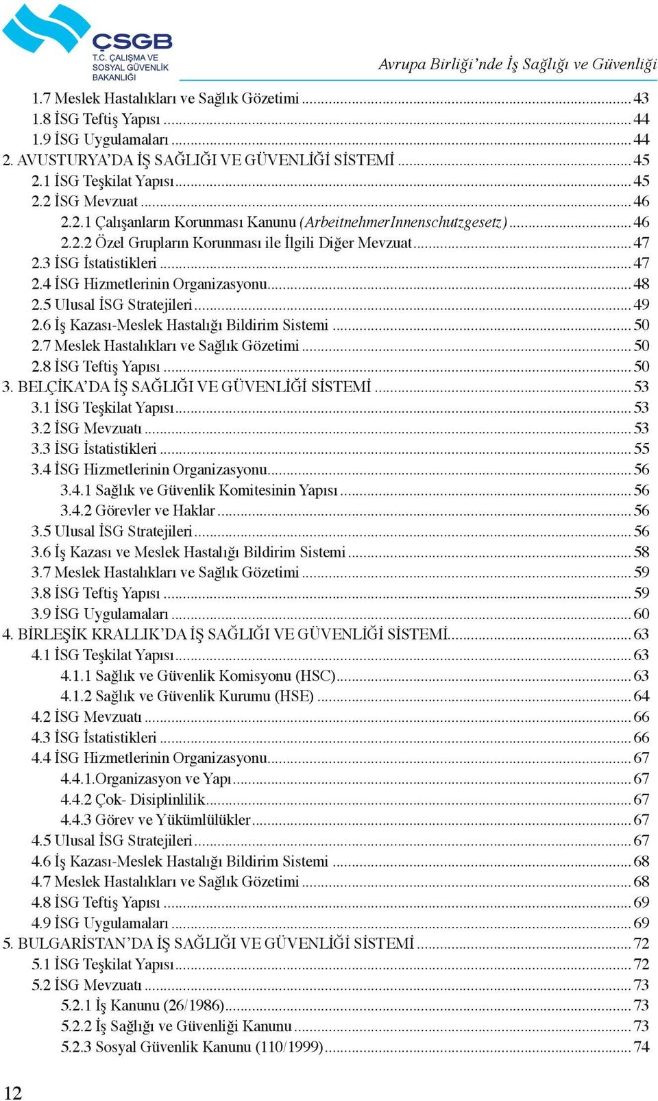 3 İSG İstatistikleri... 47 2.4 İSG Hizmetlerinin Organizasyonu... 48 2.5 Ulusal İSG Stratejileri... 49 2.6 İş Kazası-Meslek Hastalığı Bildirim Sistemi... 50 2.7 Meslek Hastalıkları ve Sağlık Gözetimi.