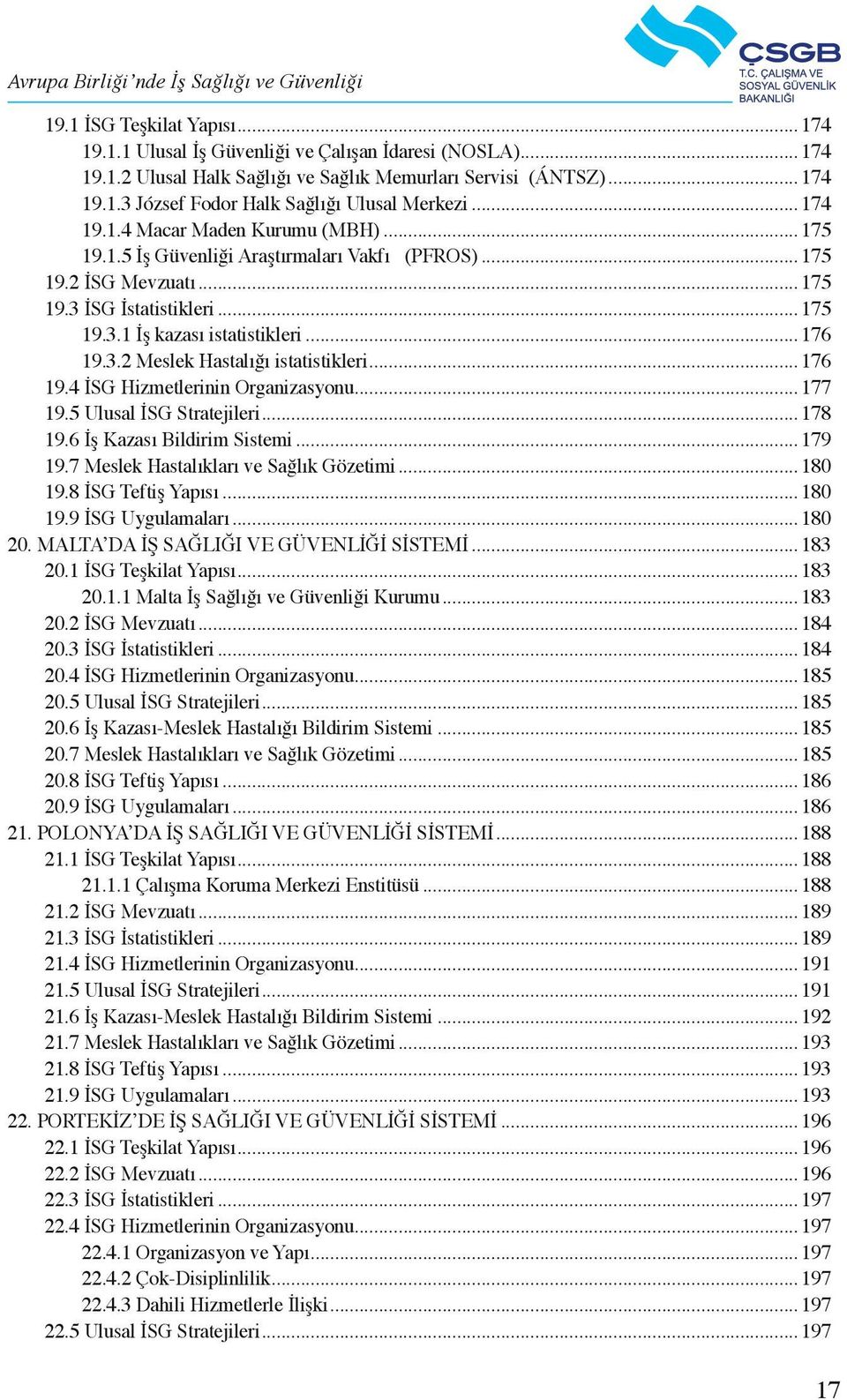 3.2 Meslek Hastalığı istatistikleri... 176 19.4 İSG Hizmetlerinin Organizasyonu... 177 19.5 Ulusal İSG Stratejileri... 178 19.6 İş Kazası Bildirim Sistemi... 179 19.