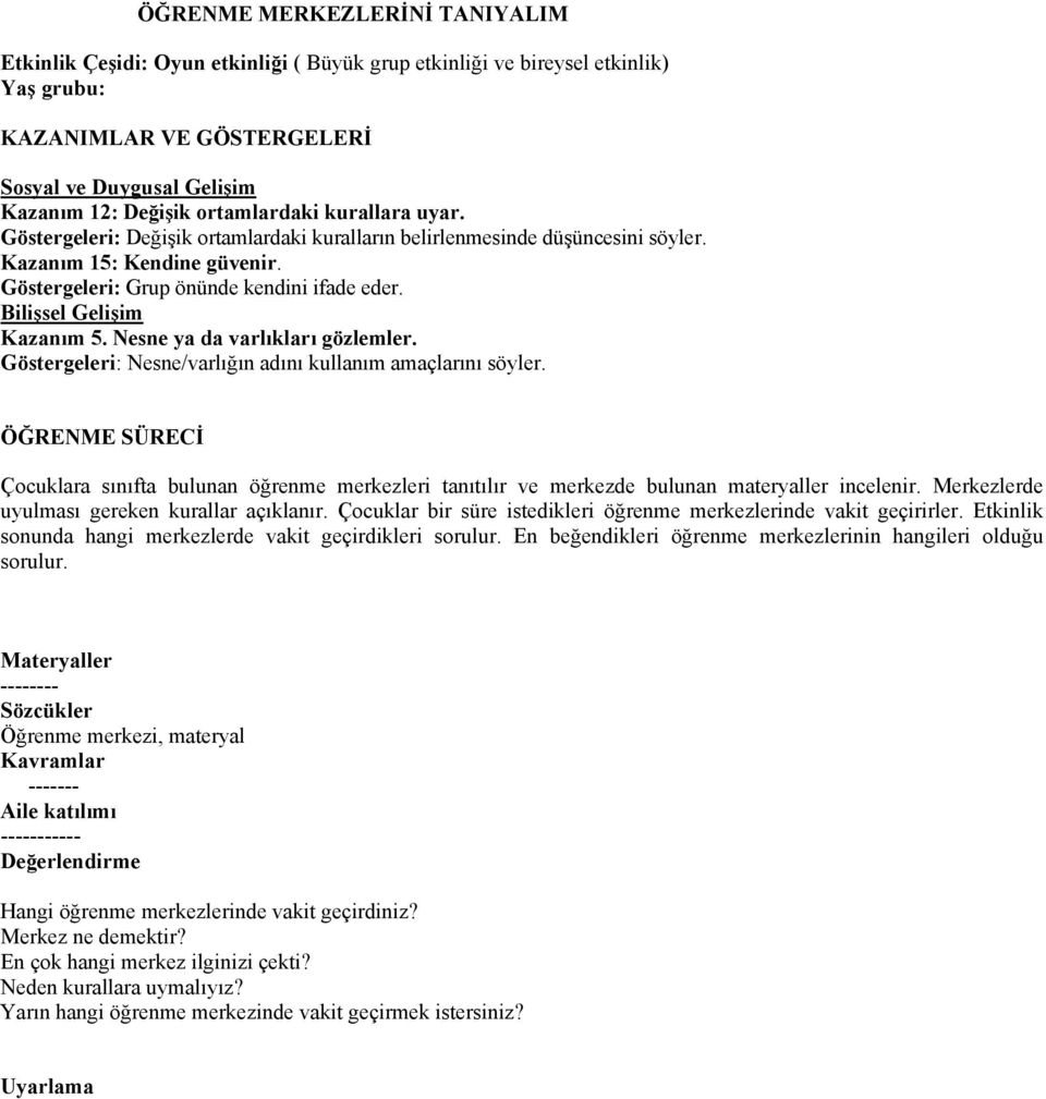 Bilişsel Gelişim Kazanım 5. Nesne ya da varlıkları gözlemler. Göstergeleri: Nesne/varlığın adını kullanım amaçlarını söyler.