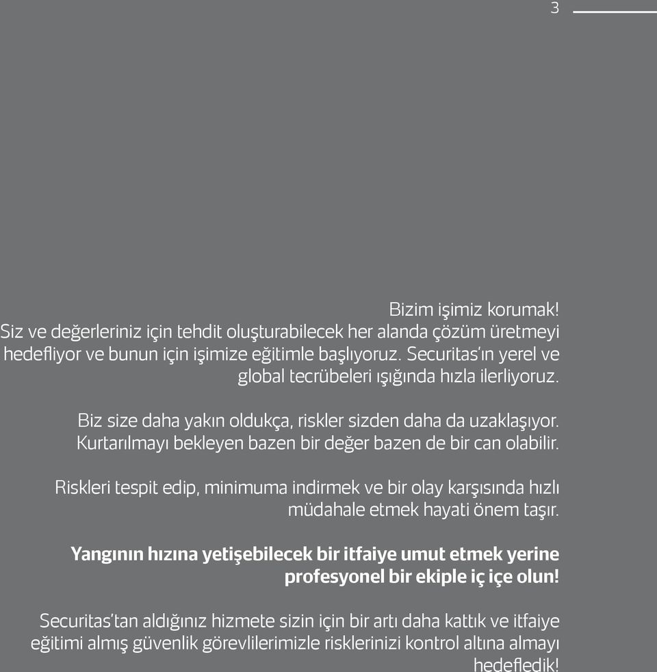 Kurtarılmayı bekleyen bazen bir değer bazen de bir can olabilir. Riskleri tespit edip, minimuma indirmek ve bir olay karşısında hızlı müdahale etmek hayati önem taşır.