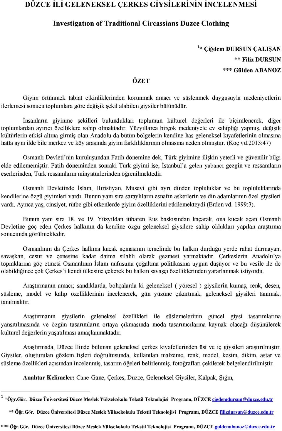 İnsanların giyinme şekilleri bulundukları toplumun kültürel değerleri ile biçimlenerek, diğer toplumlardan ayırıcı özelliklere sahip olmaktadır.