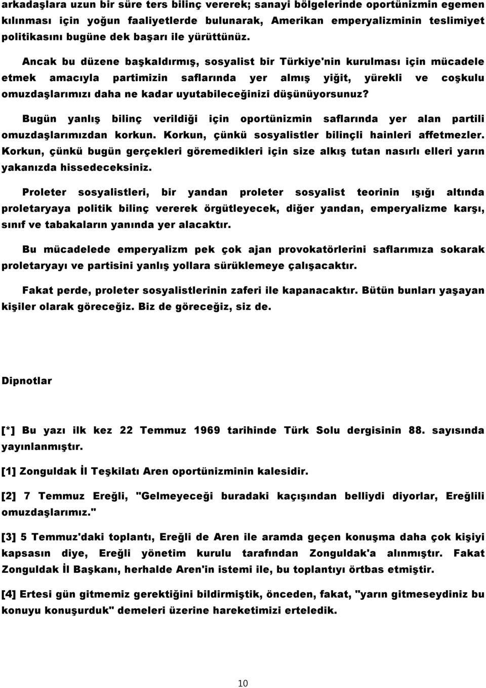 Ancak bu düzene başkaldırmış, sosyalist bir Türkiye'nin kurulması için mücadele etmek amacıyla partimizin saflarında yer almış yiğit, yürekli ve coşkulu omuzdaşlarımızı daha ne kadar